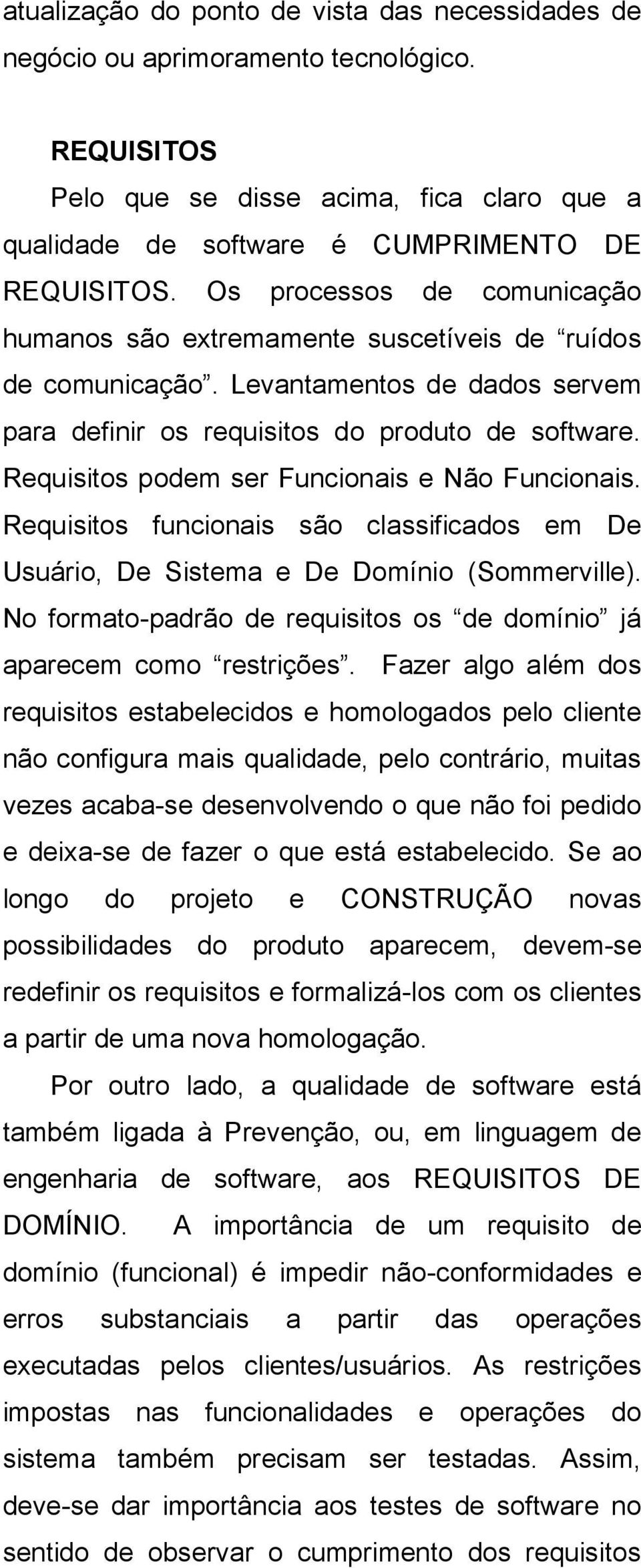 Requisitos podem ser Funcionais e Não Funcionais. Requisitos funcionais são classificados em De Usuário, De Sistema e De Domínio (Sommerville).