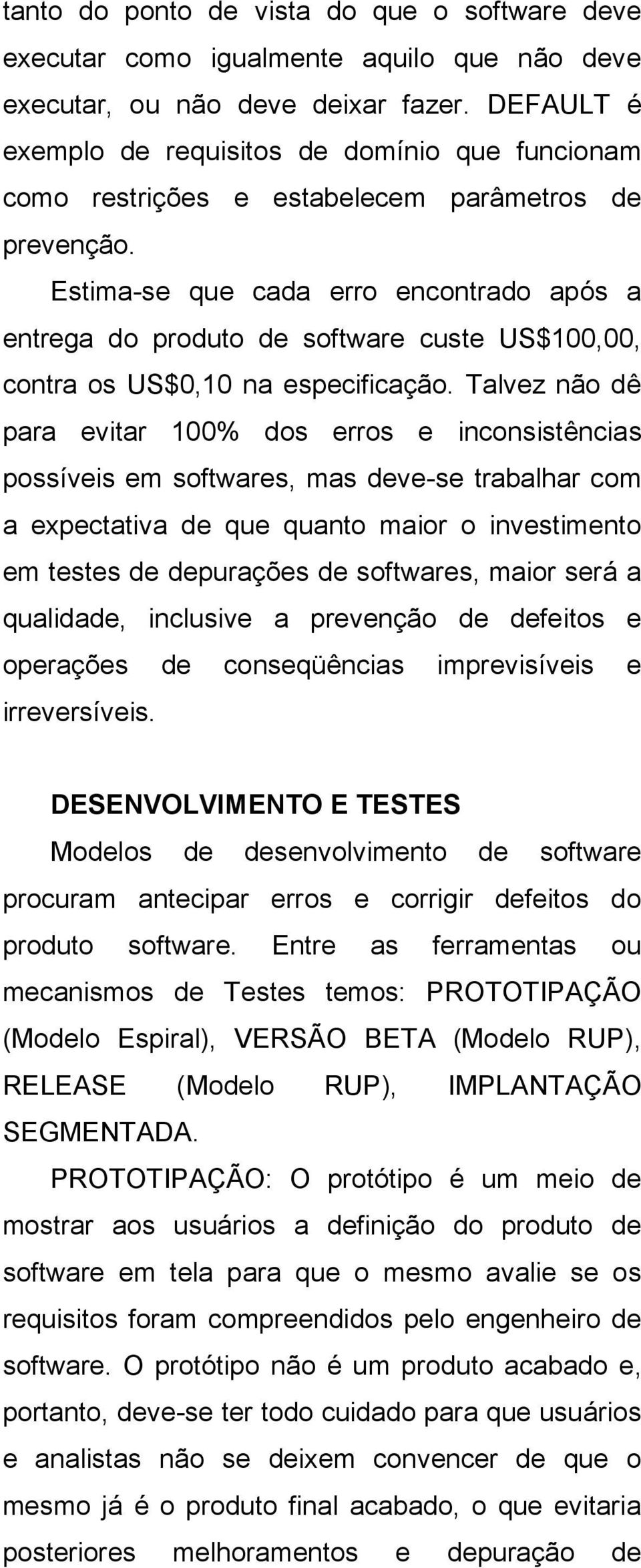 Estima-se que cada erro encontrado após a entrega do produto de software custe US$100,00, contra os US$0,10 na especificação.