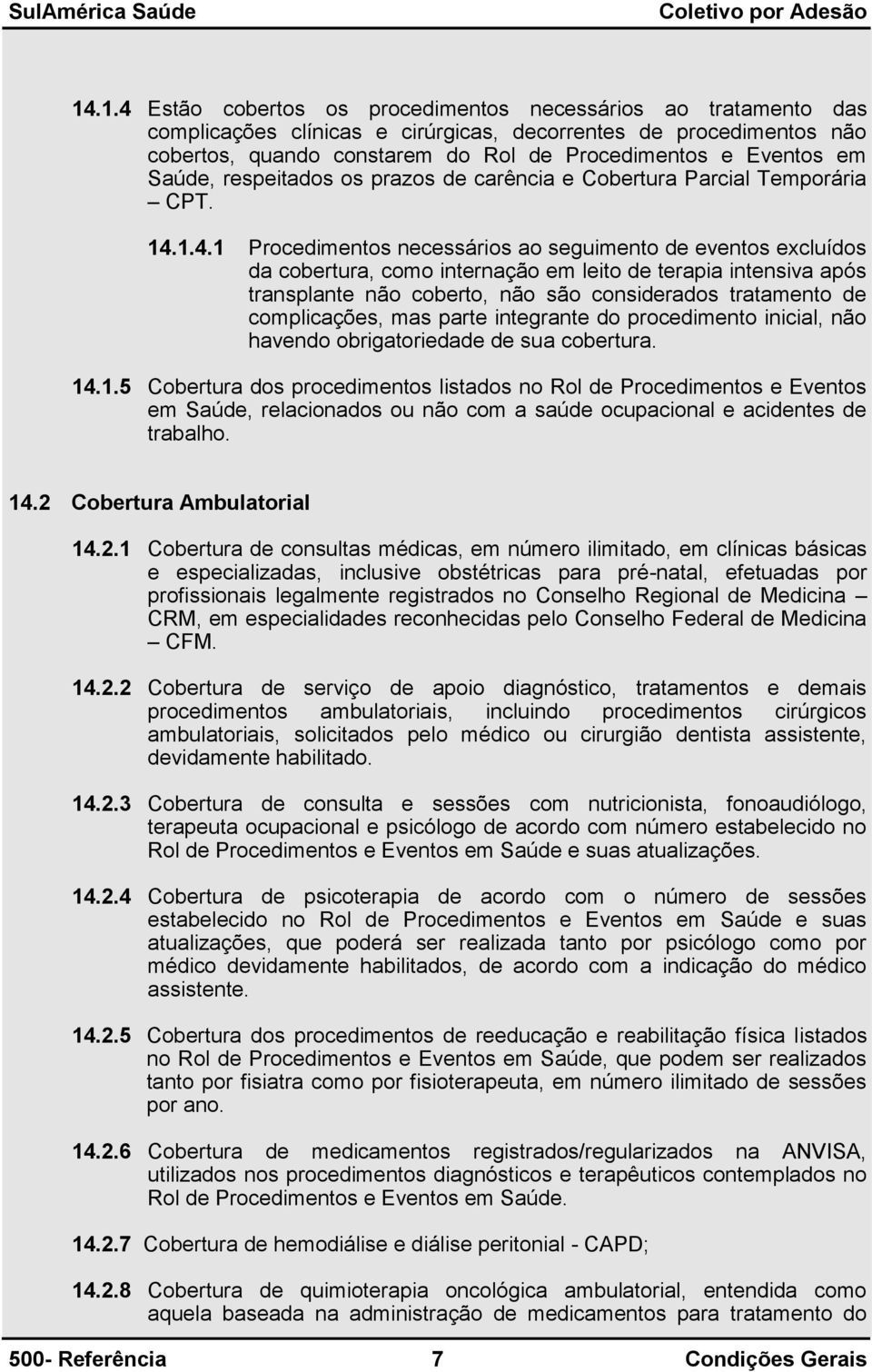 1.4.1 Procedimentos necessários ao seguimento de eventos excluídos da cobertura, como internação em leito de terapia intensiva após transplante não coberto, não são considerados tratamento de