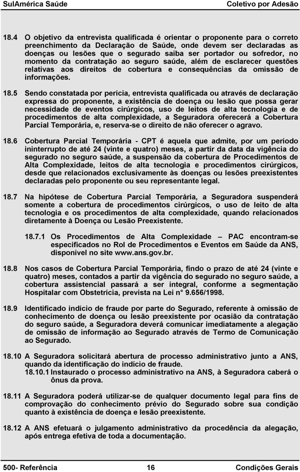 5 Sendo constatada por perícia, entrevista qualificada ou através de declaração expressa do proponente, a existência de doença ou lesão que possa gerar necessidade de eventos cirúrgicos, uso de