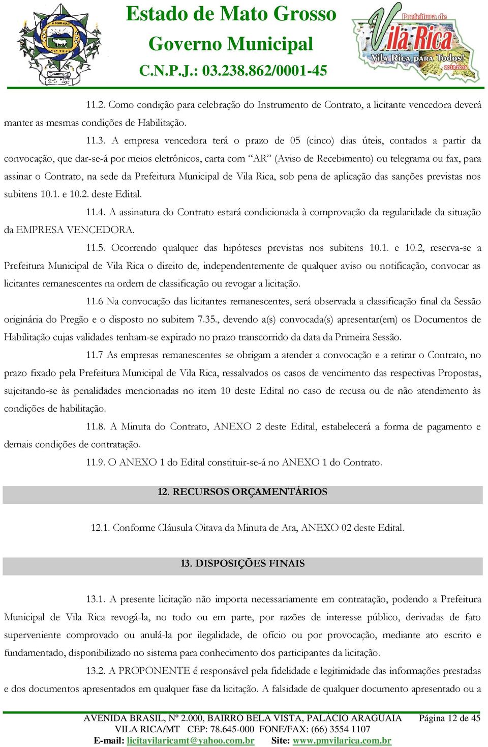 Contrato, na sede da Prefeitura Municipal de Vila Rica, sob pena de aplicação das sanções previstas nos subitens 10.1. e 10.2. deste Edital. 11.4.