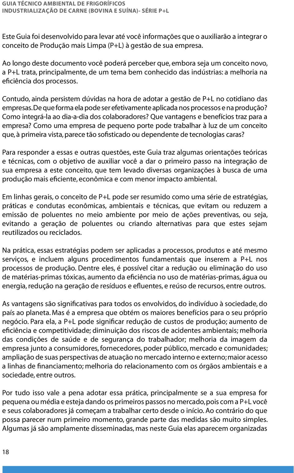 Contudo, ainda persistem dúvidas na hora de adotar a gestão de P+L no cotidiano das empresas. De que forma ela pode ser efetivamente aplicada nos processos e na produção?