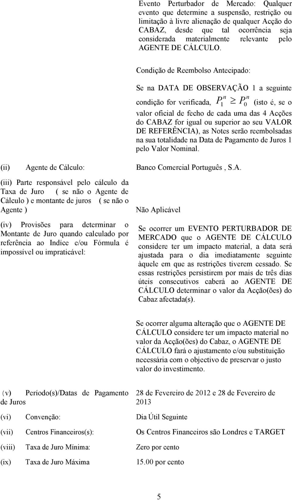 Condição de Reembolso Antecipado: Se na DATA DE OBSERVAÇÃO 1 a seguinte n n P P0 condição for verificada, 1 (isto é, se o valor oficial de fecho de cada uma das 4 Acções do CABAZ for igual ou