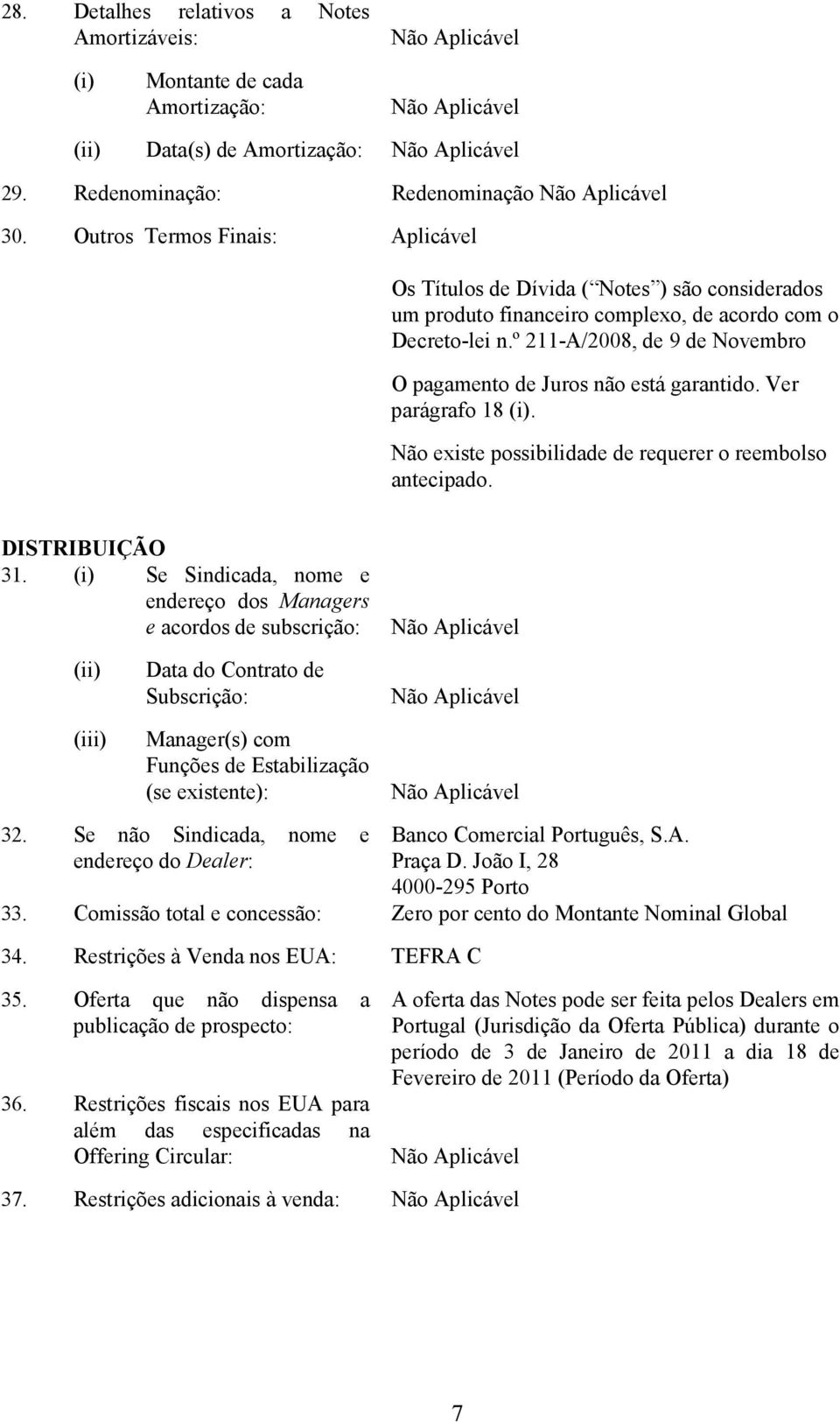 º 211-A/2008, de 9 de Novembro O pagamento de Juros não está garantido. Ver parágrafo 18 (i). Não existe possibilidade de requerer o reembolso antecipado. DISTRIBUIÇÃO 31.