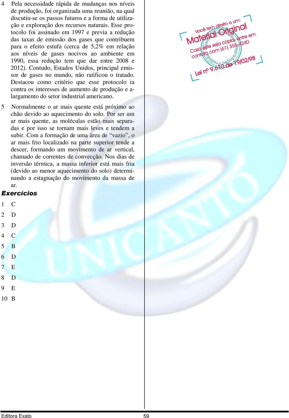 essa redução tem que dar entre 2008 e 2012). Contudo, Estados Unidos, principal emissor de gases no mundo, não ratificou o tratado.