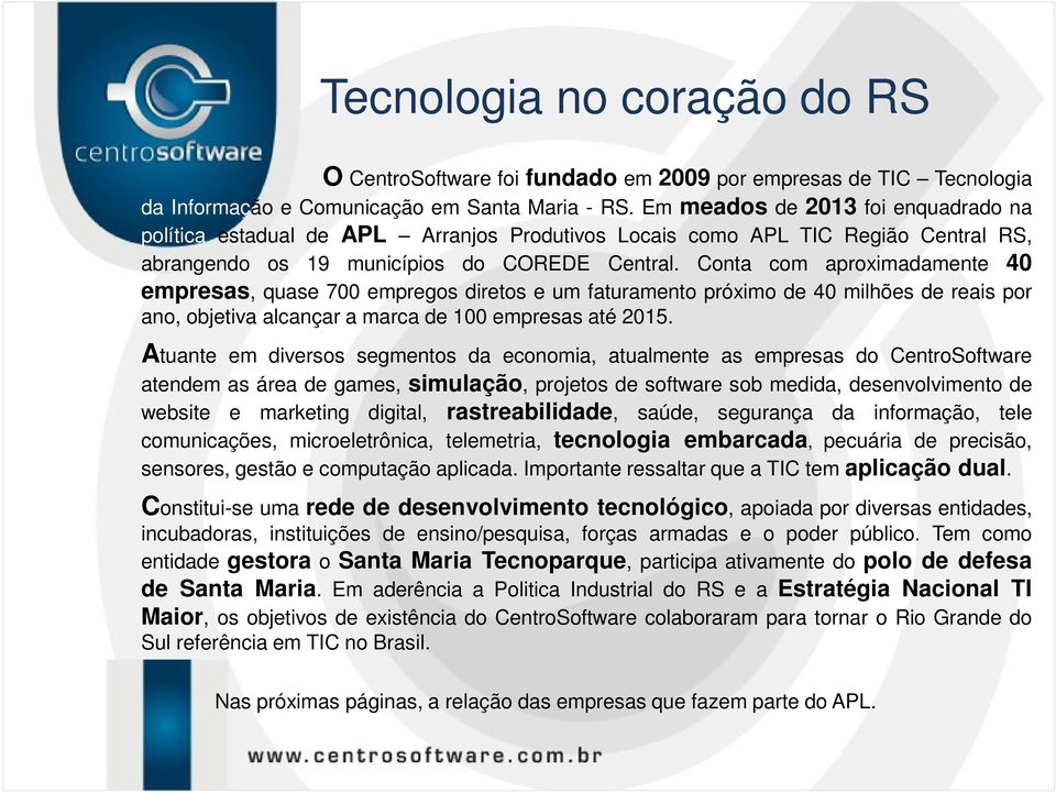 Conta com aproximadamente 40 empresas, quase 700 empregos diretos e um faturamento próximo de 40 milhões de reais por ano, objetiva alcançar a marca de 100 empresas até 2015.