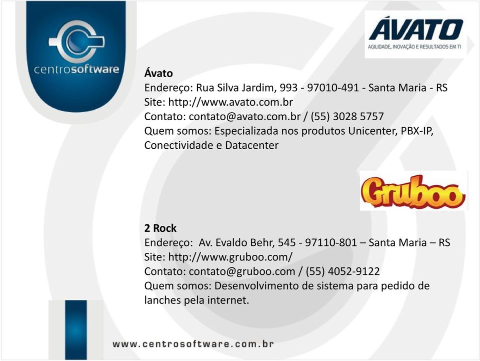 br / (55) 3028 5757 Quem somos: Especializada nos produtos Unicenter, PBX-IP, Conectividade e Datacenter 2