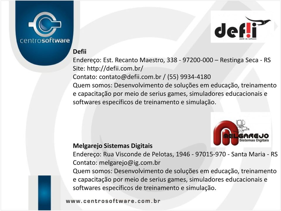 br / (55) 9934-4180 Quem somos: Desenvolvimento de soluções em educação, treinamento e capacitação por meio de serius games, simuladores educacionais e