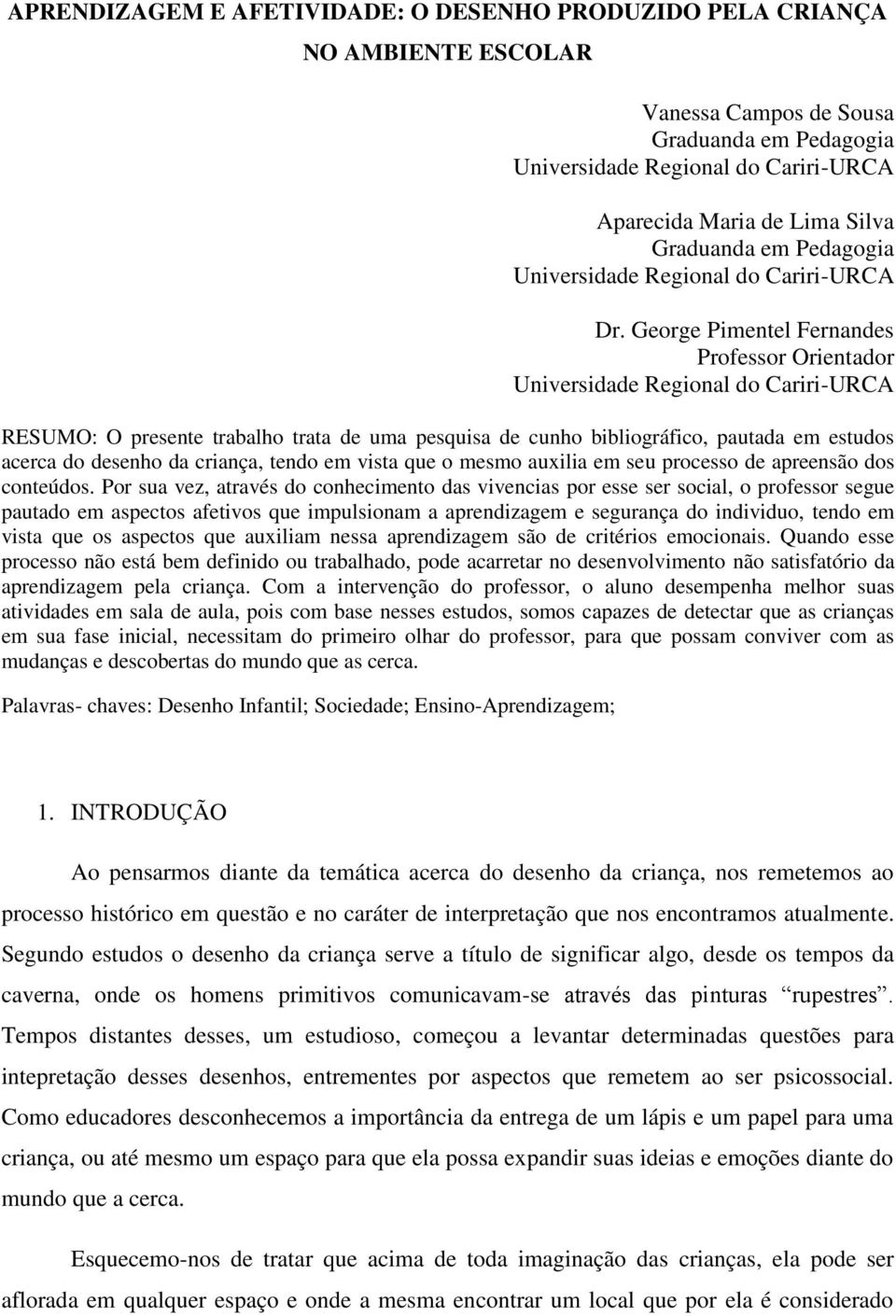 George Pimentel Fernandes Professor Orientador Universidade Regional do Cariri-URCA RESUMO: O presente trabalho trata de uma pesquisa de cunho bibliográfico, pautada em estudos acerca do desenho da