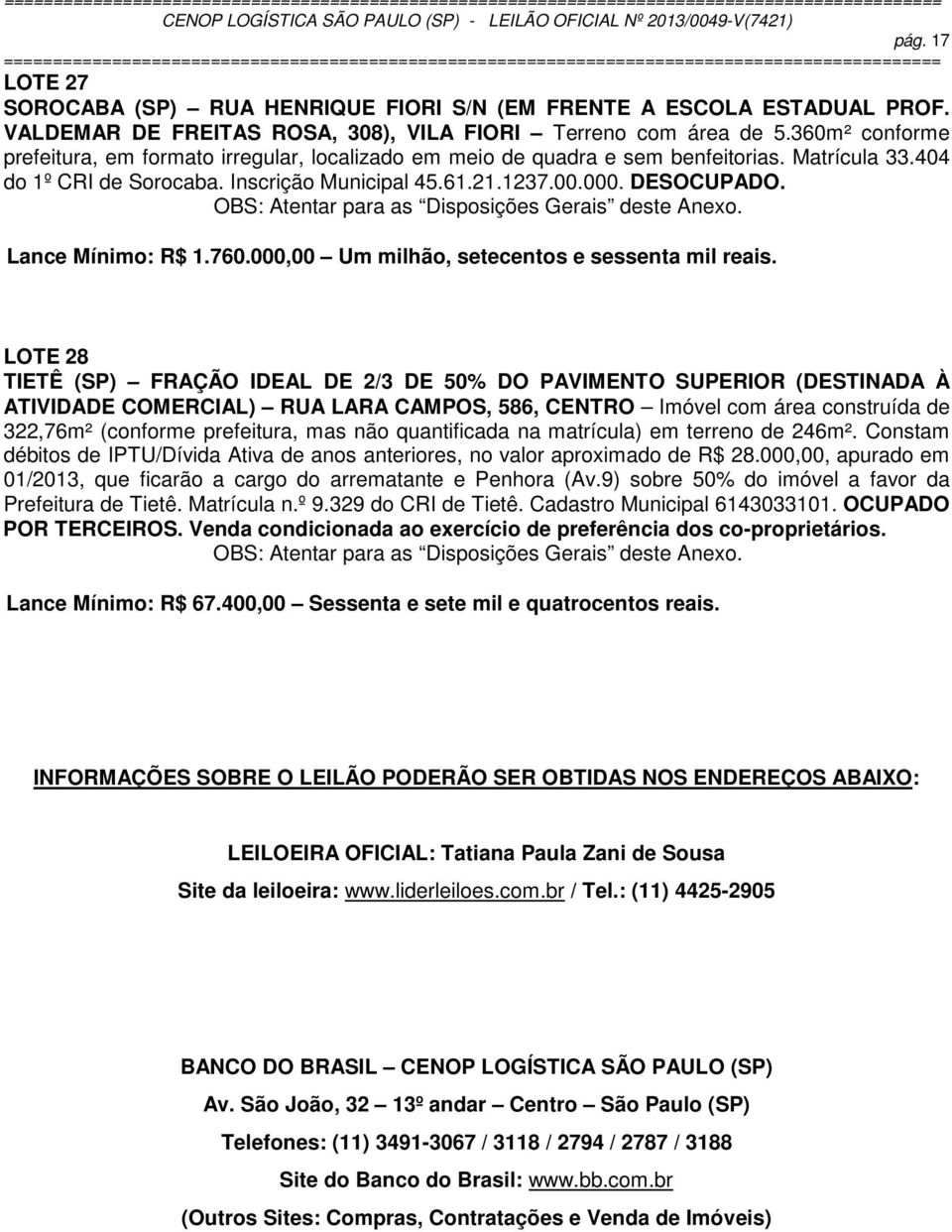 Lance Mínimo: R$ 1.760.000,00 Um milhão, setecentos e sessenta mil reais.