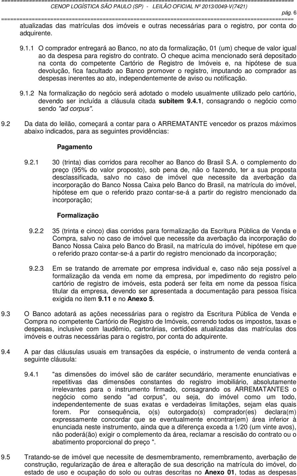 O cheque acima mencionado será depositado na conta do competente Cartório de Registro de Imóveis e, na hipótese de sua devolução, fica facultado ao Banco promover o registro, imputando ao comprador