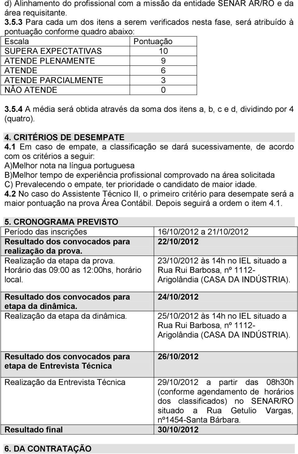 NÃO ATENDE 0 3.5.4 A média será obtida através da soma dos itens a, b, c e d, dividindo por 4 (quatro). 4. CRITÉRIOS DE DESEMPATE 4.