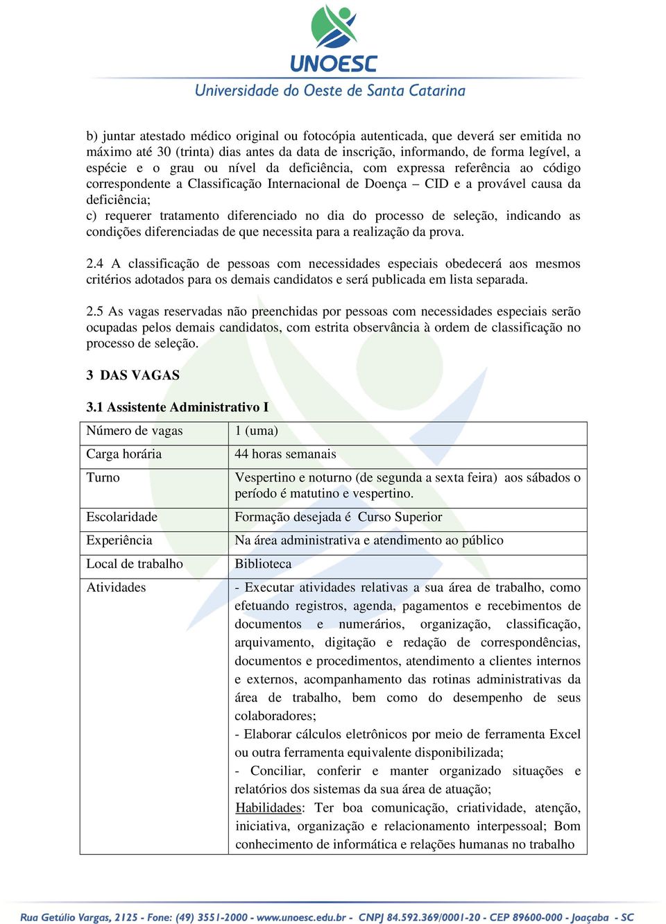 processo de seleção, indicando as condições diferenciadas de que necessita para a realização da prova. 2.