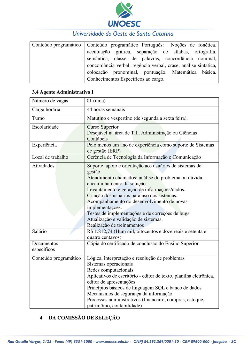 4 Agente Administrativo I Número de vagas Carga horária Turno Escolaridade Experiência Local de trabalho Atividades Salário Documentos específicos Conteúdo programático 1 01 (uma) 44 horas semanais 4