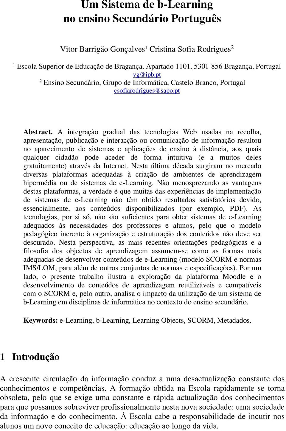 A integração gradual das tecnologias Web usadas na recolha, apresentação, publicação e interacção ou comunicação de informação resultou no aparecimento de sistemas e aplicações de ensino à distância,