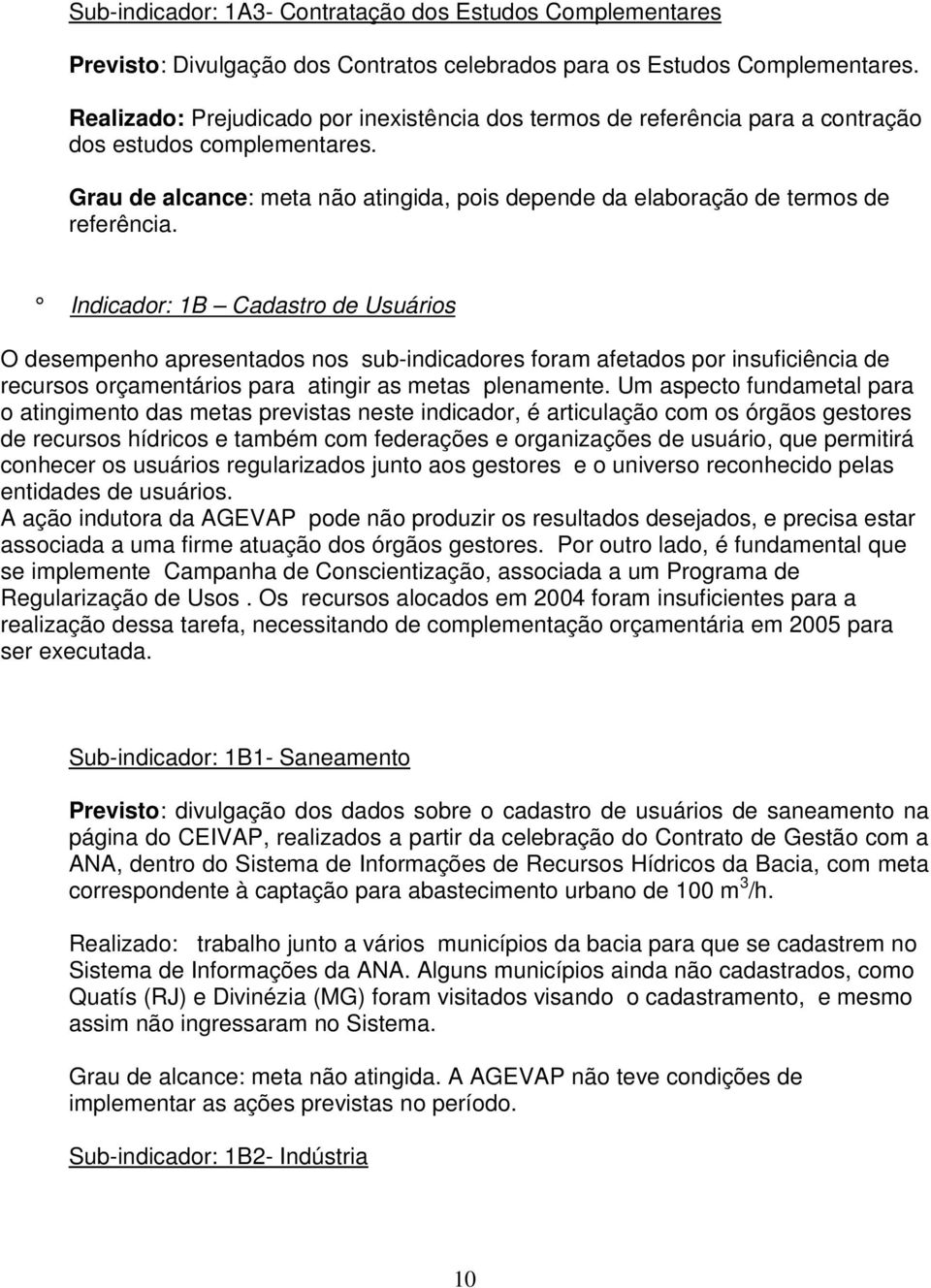 Indicador: 1B Cadastro de Usuários O desempenho apresentados nos sub-indicadores foram afetados por insuficiência de recursos orçamentários para atingir as metas plenamente.