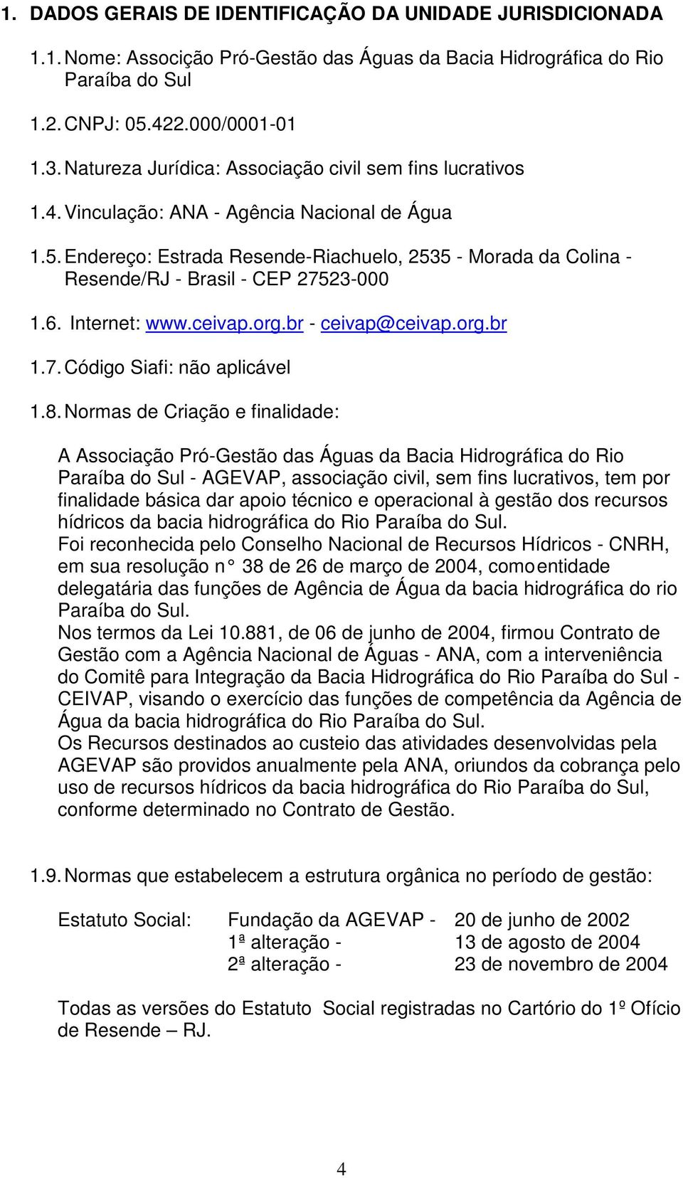 Endereço: Estrada Resende-Riachuelo, 2535 - Morada da Colina - Resende/RJ - Brasil - CEP 27523-000 1.6. Internet: www.ceivap.org.br - ceivap@ceivap.org.br 1.7. Código Siafi: não aplicável 1.8.