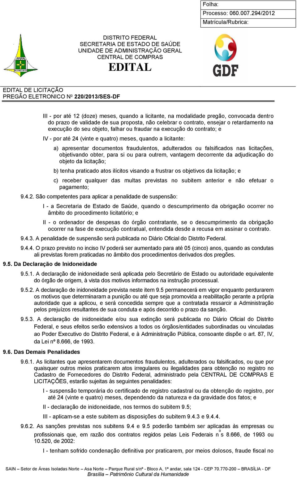 objetivando obter, para si ou para outrem, vantagem decorrente da adjudicação do objeto da licitação; b) tenha praticado atos ilícitos visando a frustrar os objetivos da licitação; e c) receber