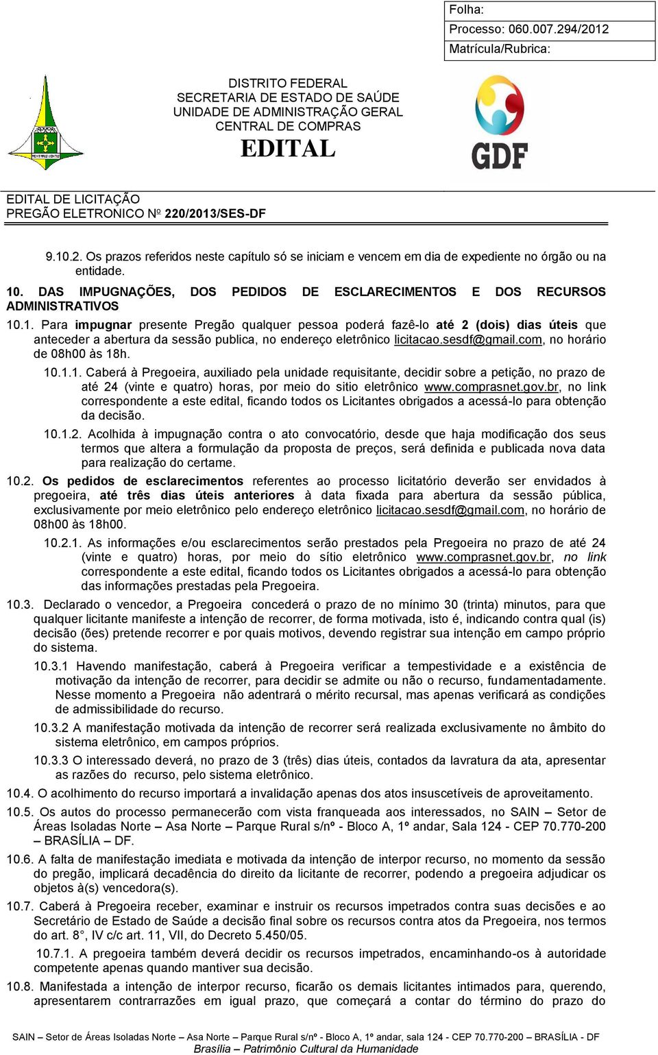 h. 10.1.1. Caberá à Pregoeira, auxiliado pela unidade requisitante, decidir sobre a petição, no prazo de até 24 (vinte e quatro) horas, por meio do sitio eletrônico www.comprasnet.gov.