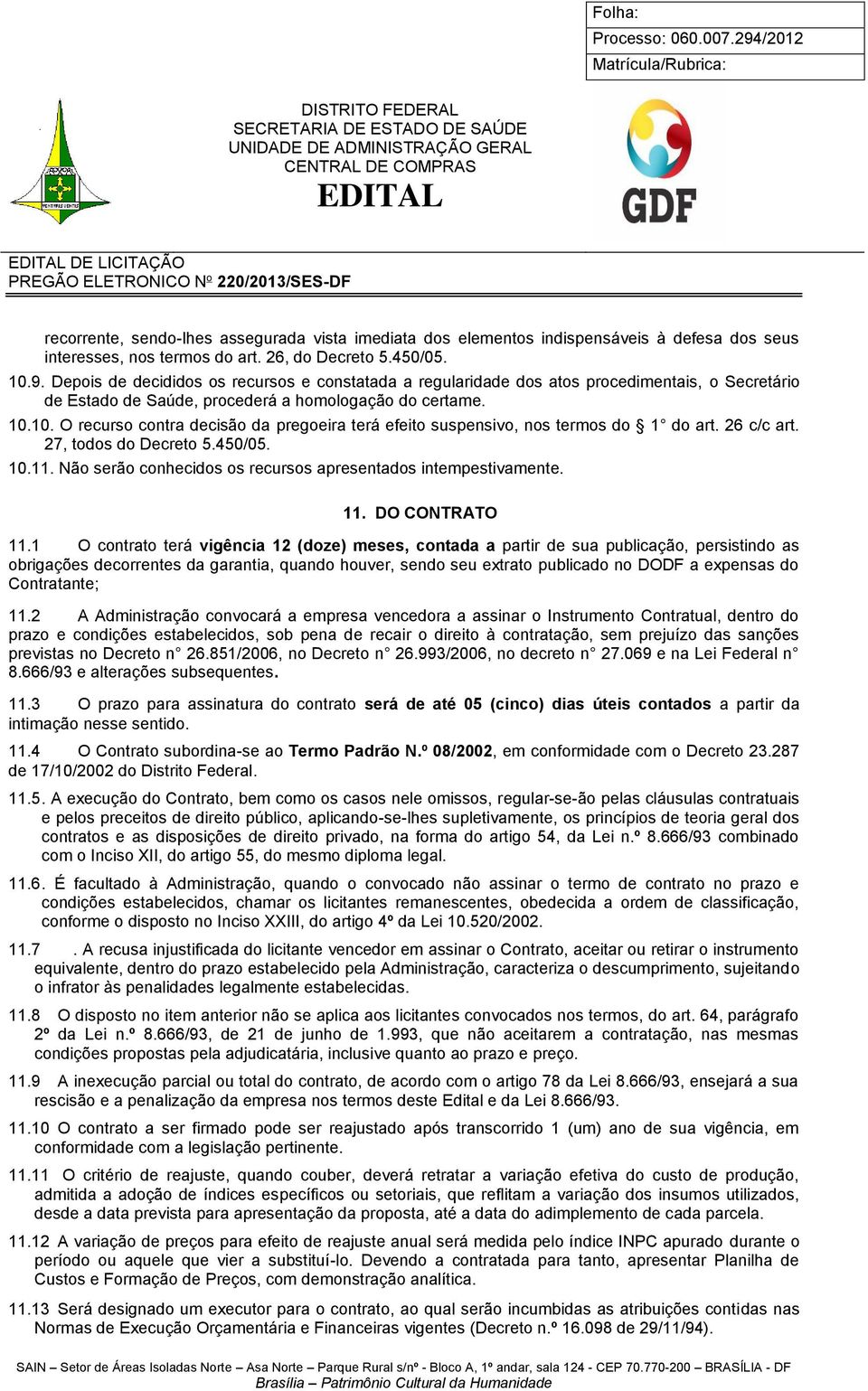 10. O recurso contra decisão da pregoeira terá efeito suspensivo, nos termos do 1 do art. 26 c/c art. 27, todos do Decreto 5.450/05. 10.11.