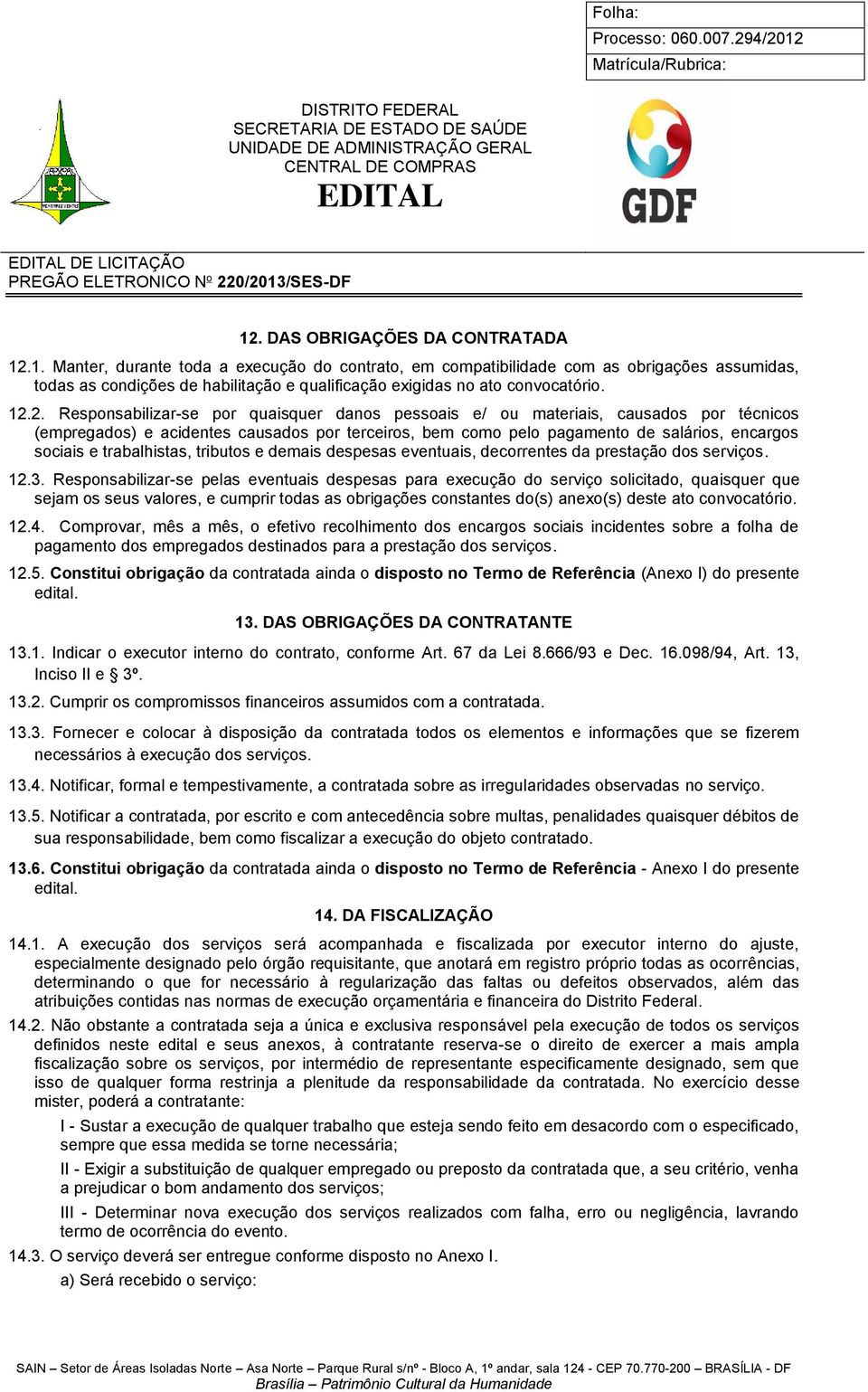 trabalhistas, tributos e demais despesas eventuais, decorrentes da prestação dos serviços. 12.3.