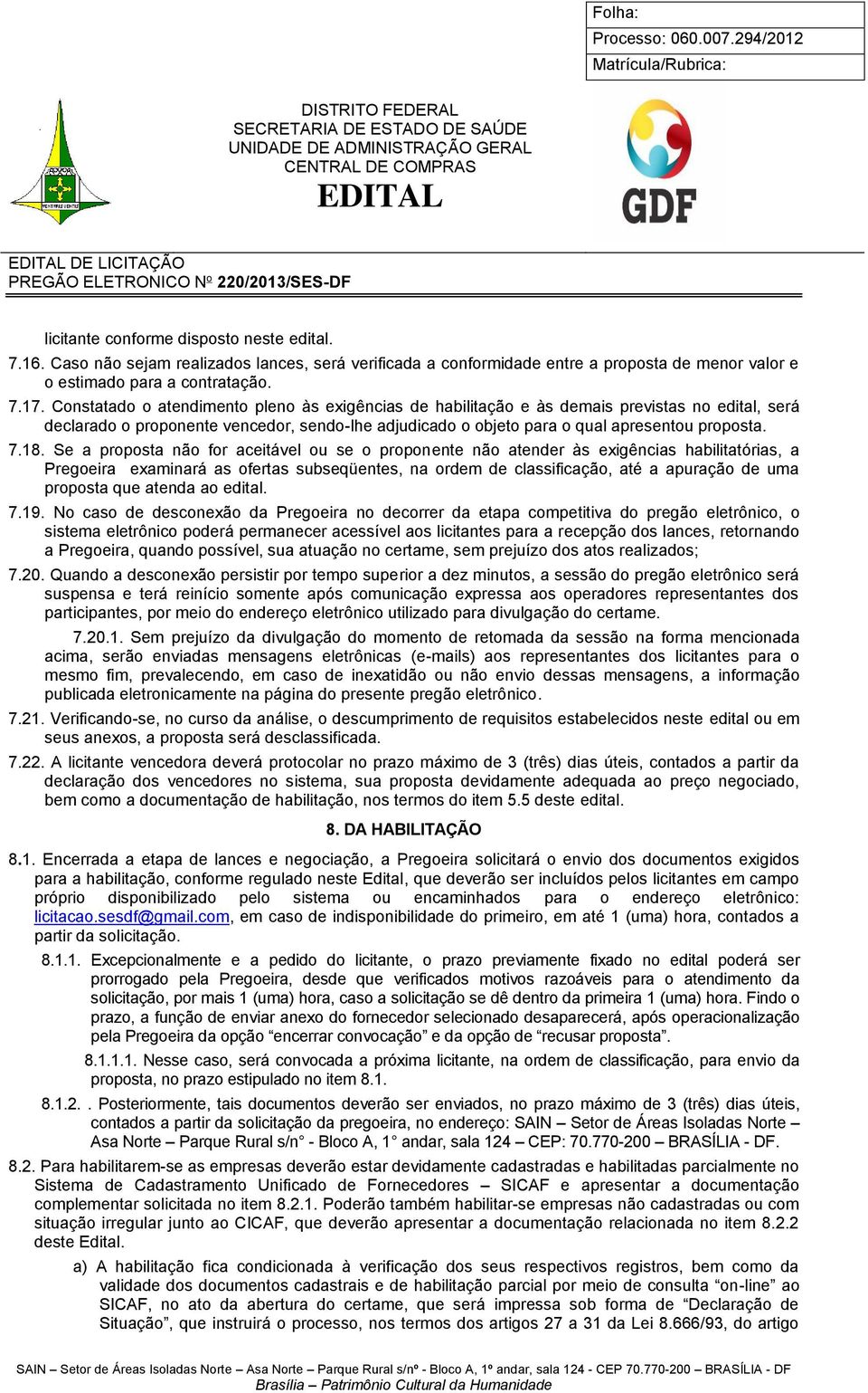 Se a proposta não for aceitável ou se o proponente não atender às exigências habilitatórias, a Pregoeira examinará as ofertas subseqüentes, na ordem de classificação, até a apuração de uma proposta