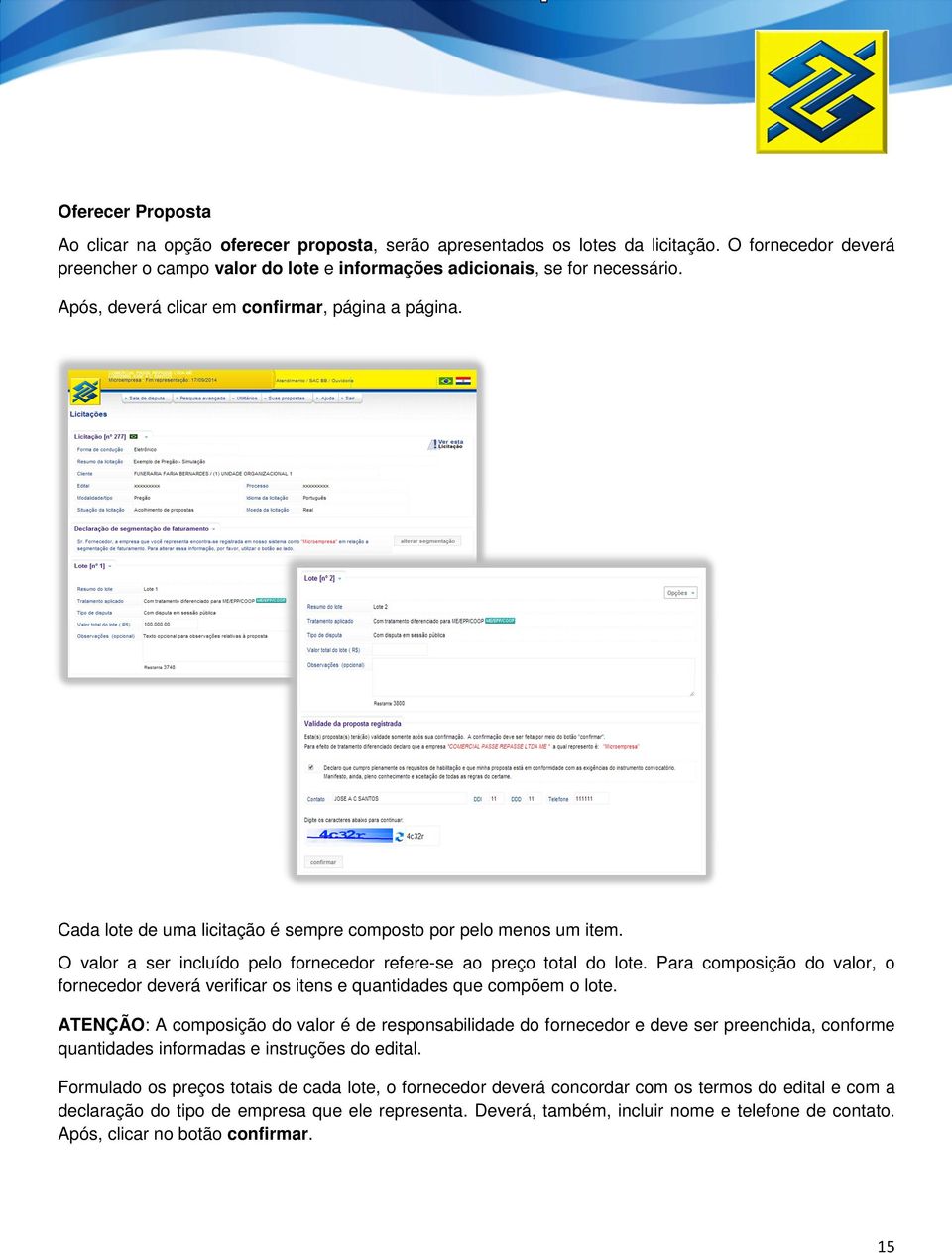 Para composição do valor, o fornecedor deverá verificar os itens e quantidades que compõem o lote.