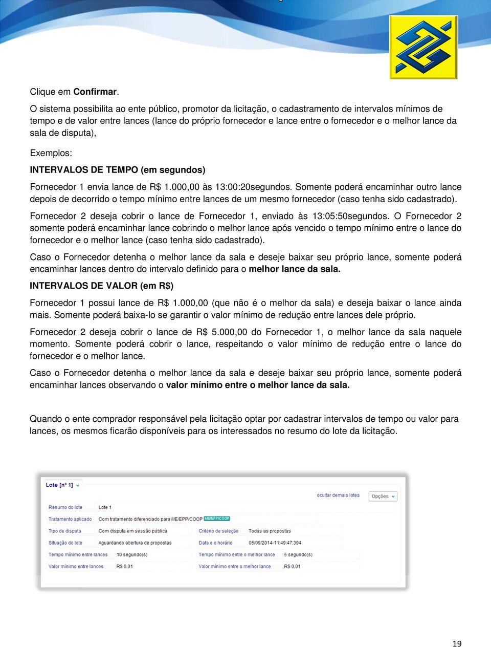 lance da sala de disputa), Exemplos: INTERVALOS DE TEMPO (em segundos) Fornecedor 1 envia lance de R$ 1.000,00 às 13:00:20segundos.