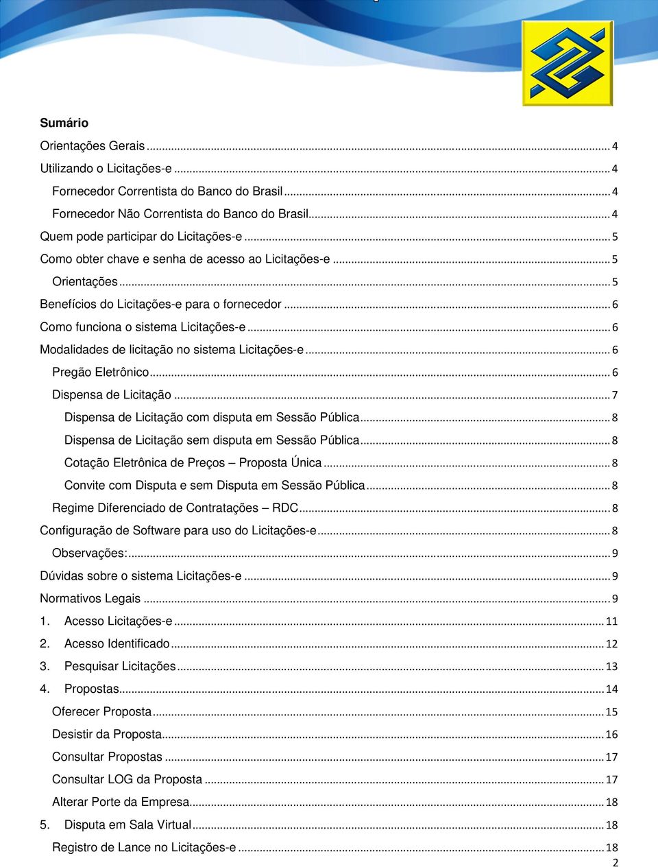 .. 6 Modalidades de licitação no sistema Licitações-e... 6 Pregão Eletrônico... 6 Dispensa de Licitação... 7 Dispensa de Licitação com disputa em Sessão Pública.