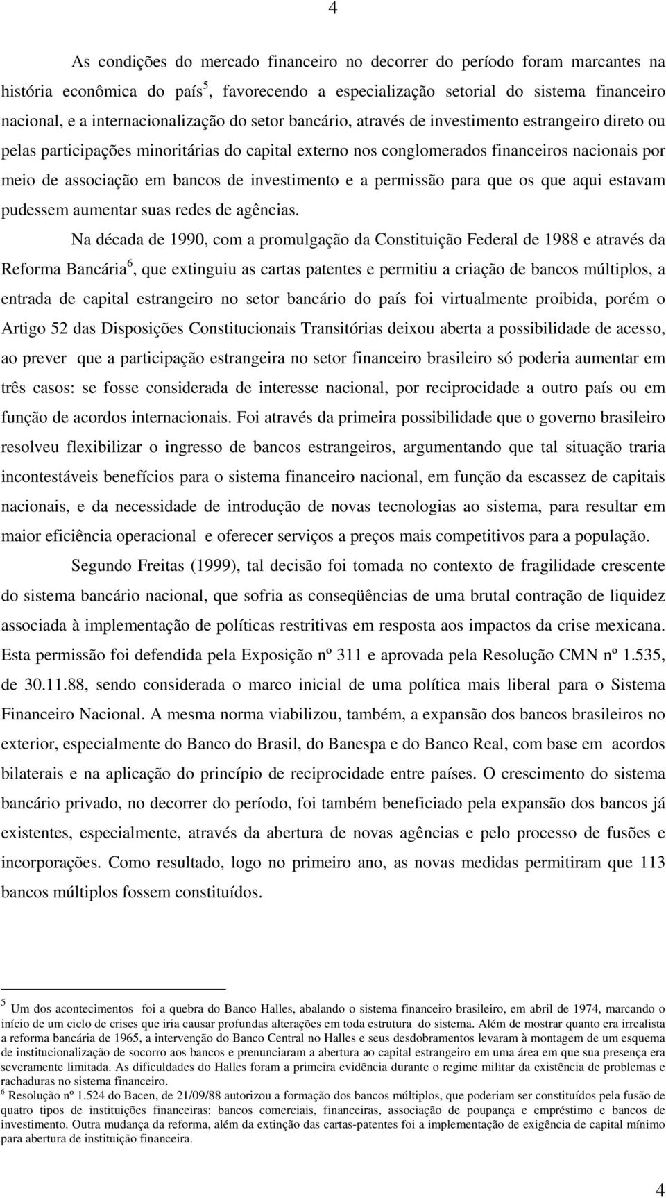 em bancos de investimento e a permissão para que os que aqui estavam pudessem aumentar suas redes de agências.