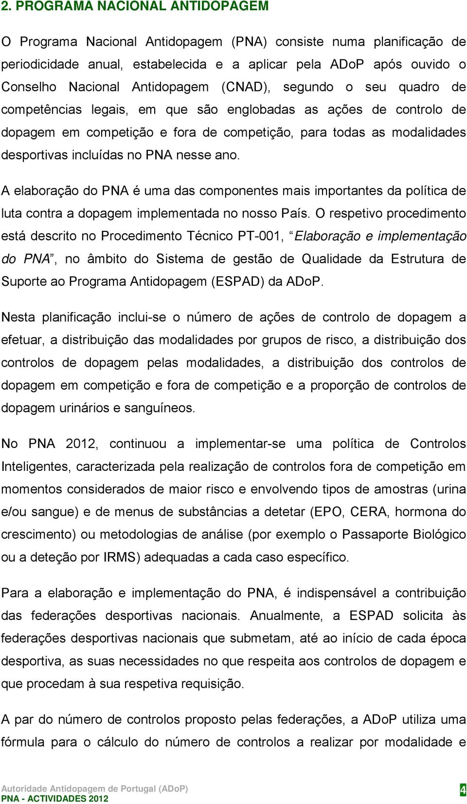 incluídas no PNA nesse ano. A elaboração do PNA é uma das componentes mais importantes da política de luta contra a dopagem implementada no nosso País.