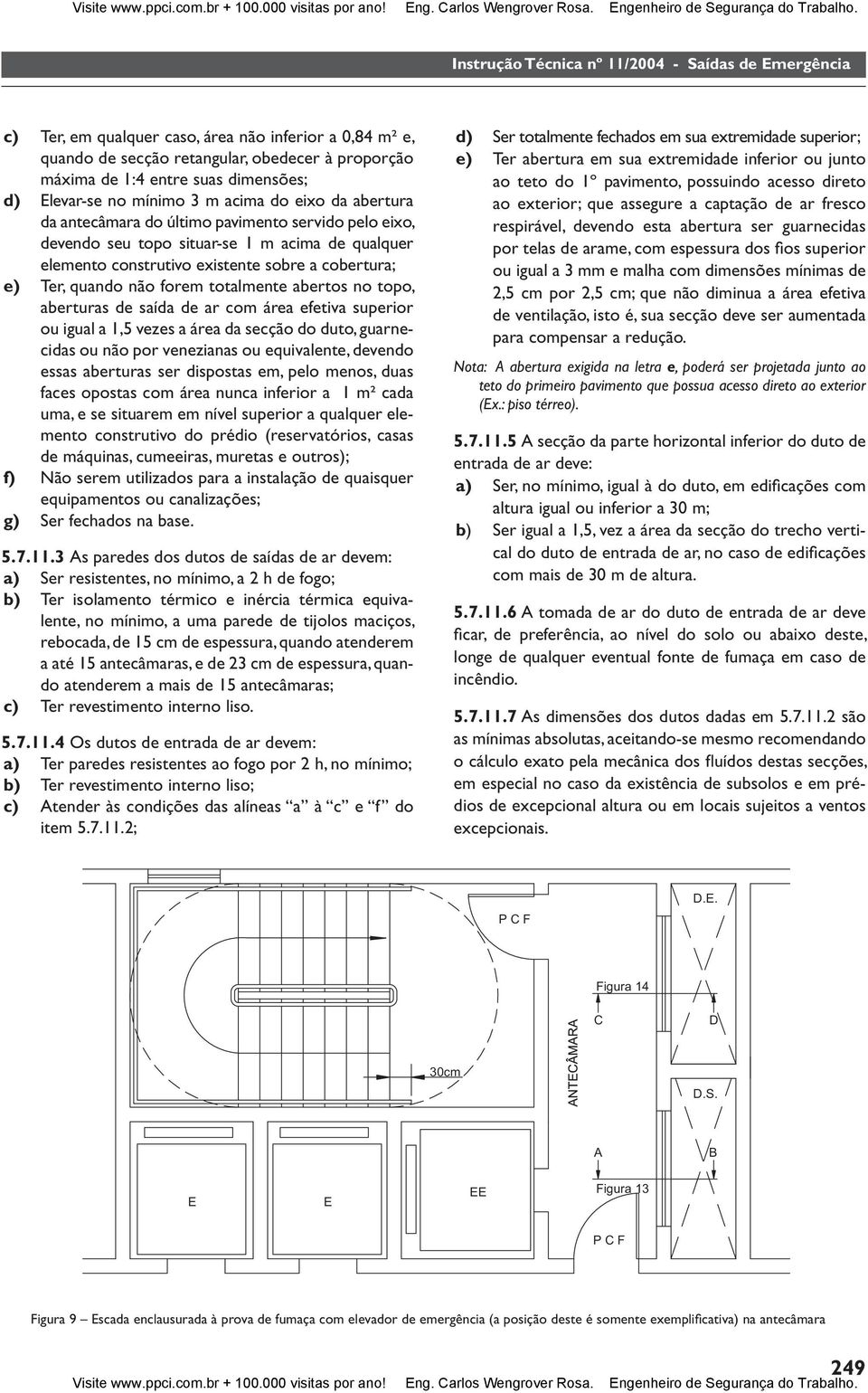 Elevarse no mínimo m acima do eixo da abertura da antecâmara do último pavimento servido pelo eixo, devendo seu topo situarse m acima de qualquer elemento construtivo existente sobre a cobertura; e)