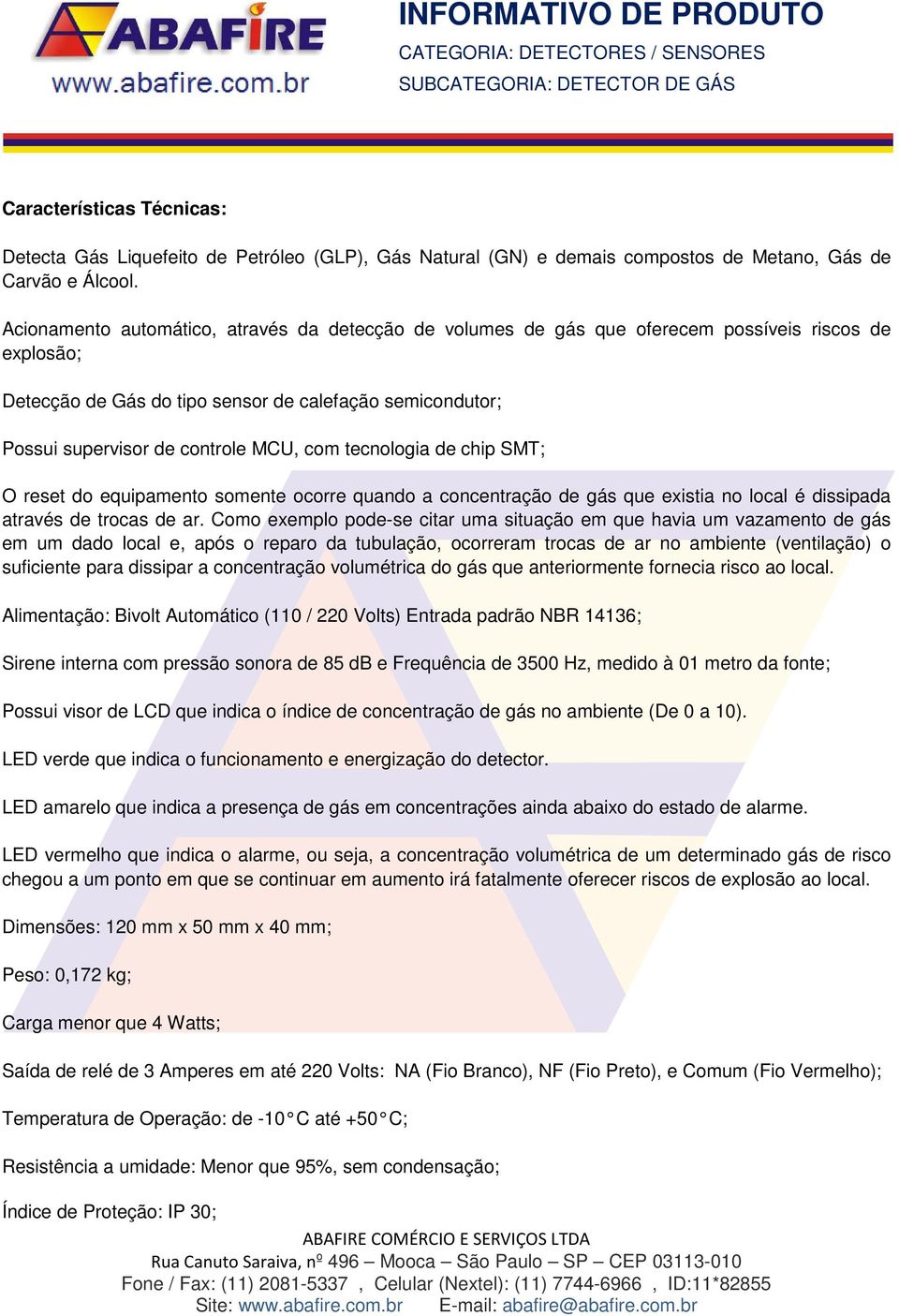 com tecnologia de chip SMT; O reset do equipamento somente ocorre quando a concentração de gás que existia no local é dissipada através de trocas de ar.