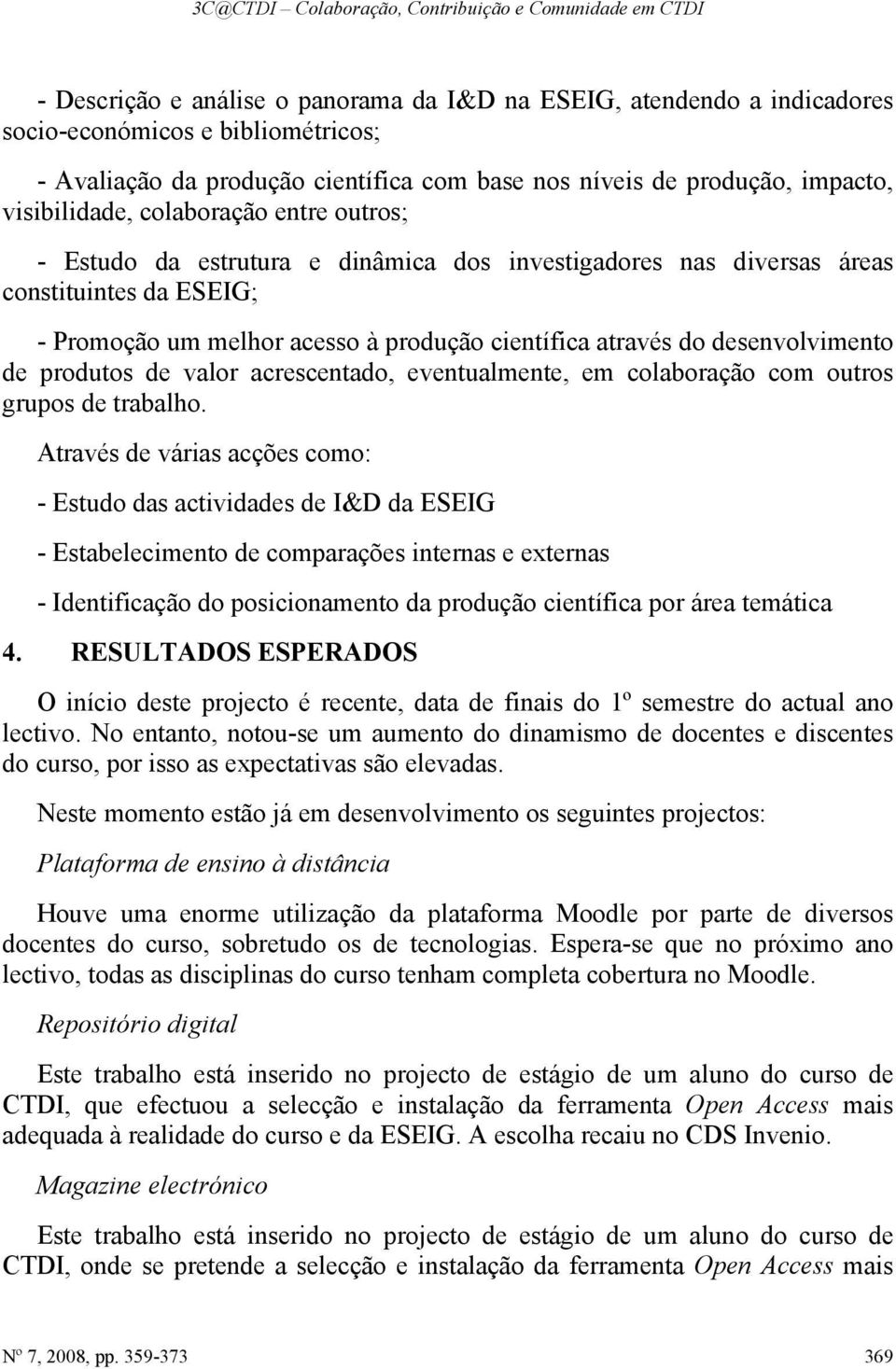 acesso à produção científica através do desenvolvimento de produtos de valor acrescentado, eventualmente, em colaboração com outros grupos de trabalho.