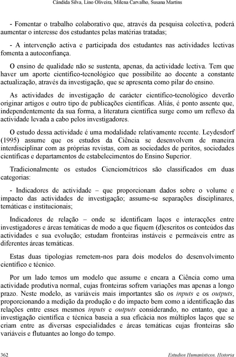 Tem que haver um aporte científico-tecnológico que possibilite ao docente a constante actualização, através da investigação, que se apresenta como pilar do ensino.