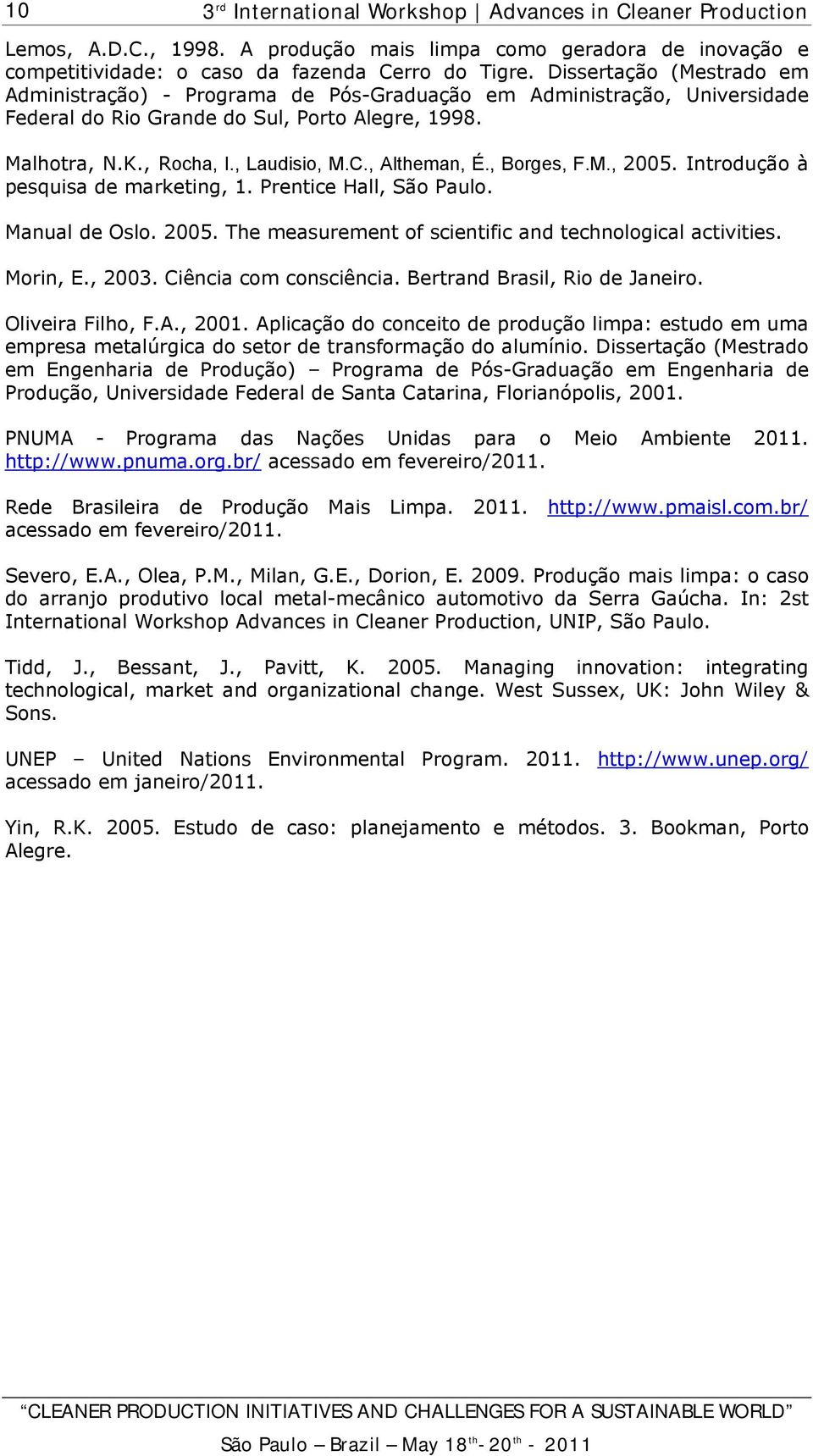 , Altheman, É., Borges, F.M., 2005. Introdução à pesquisa de marketing, 1. Prentice Hall, São Paulo. Manual de Oslo. 2005. The measurement of scientific and technological activities. Morin, E., 2003.