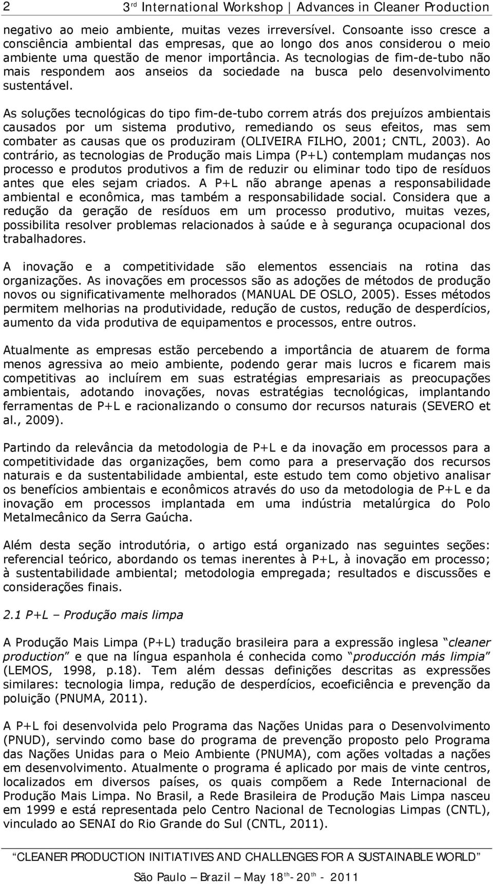 As soluções tecnológicas do tipo fim-de-tubo correm atrás dos prejuízos ambientais causados por um sistema produtivo, remediando os seus efeitos, mas sem combater as causas que os produziram