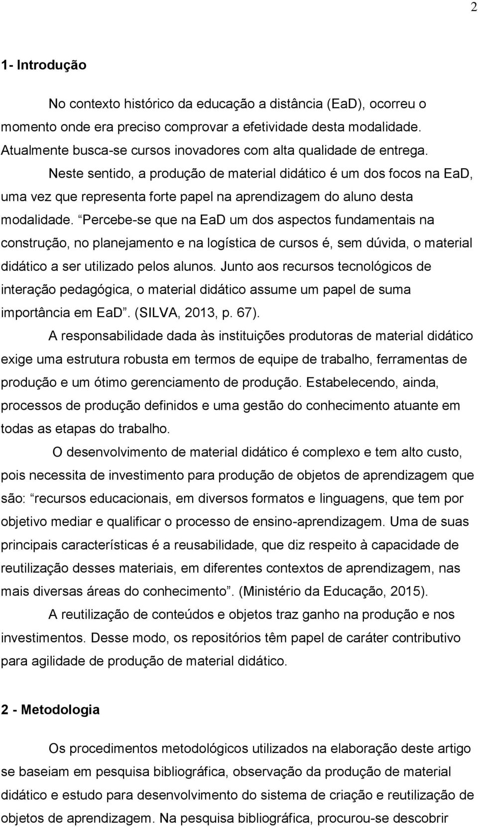 Neste sentido, a produção de material didático é um dos focos na EaD, uma vez que representa forte papel na aprendizagem do aluno desta modalidade.