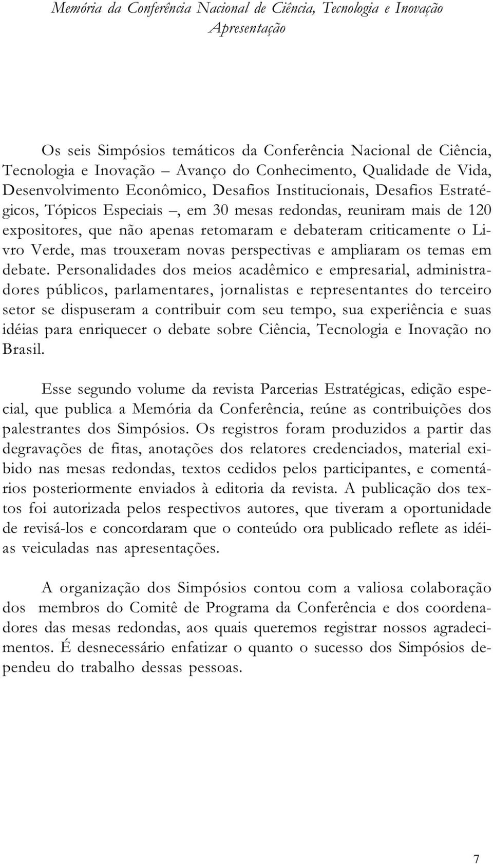 criticamente o Livro Verde, mas trouxeram novas perspectivas e ampliaram os temas em debate.