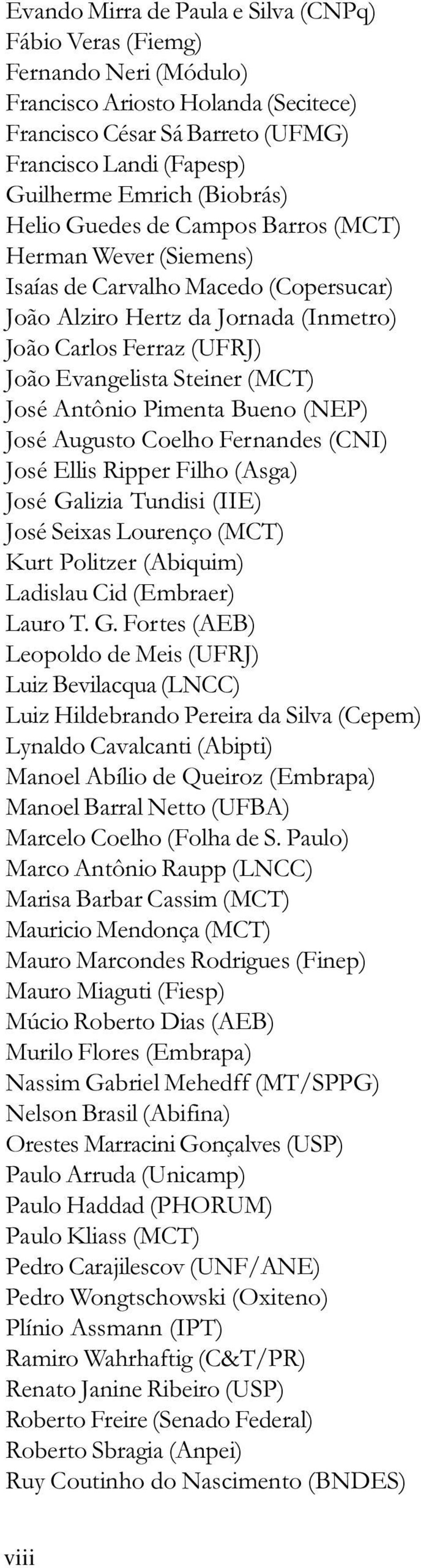 (MCT) José Antônio Pimenta Bueno (NEP) José Augusto Coelho Fernandes (CNI) José Ellis Ripper Filho (Asga) José Galizia Tundisi (IIE) José Seixas Lourenço (MCT) Kurt Politzer (Abiquim) Ladislau Cid