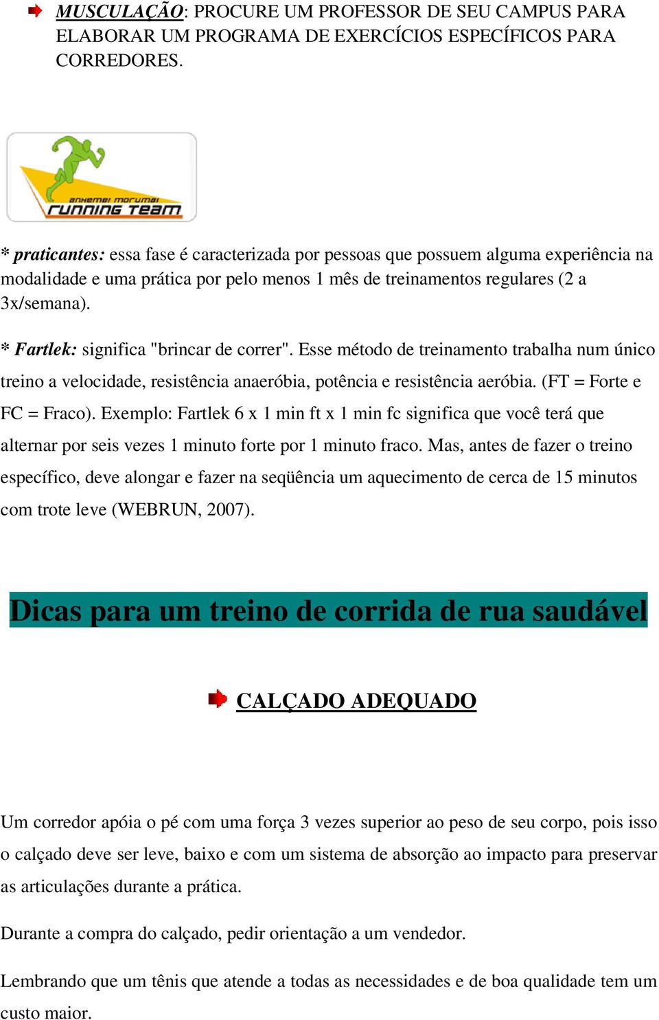 Esse método de treinamento trabalha num único treino a velocidade, resistência anaeróbia, potência e resistência aeróbia. (FT = Forte e FC = Fraco).