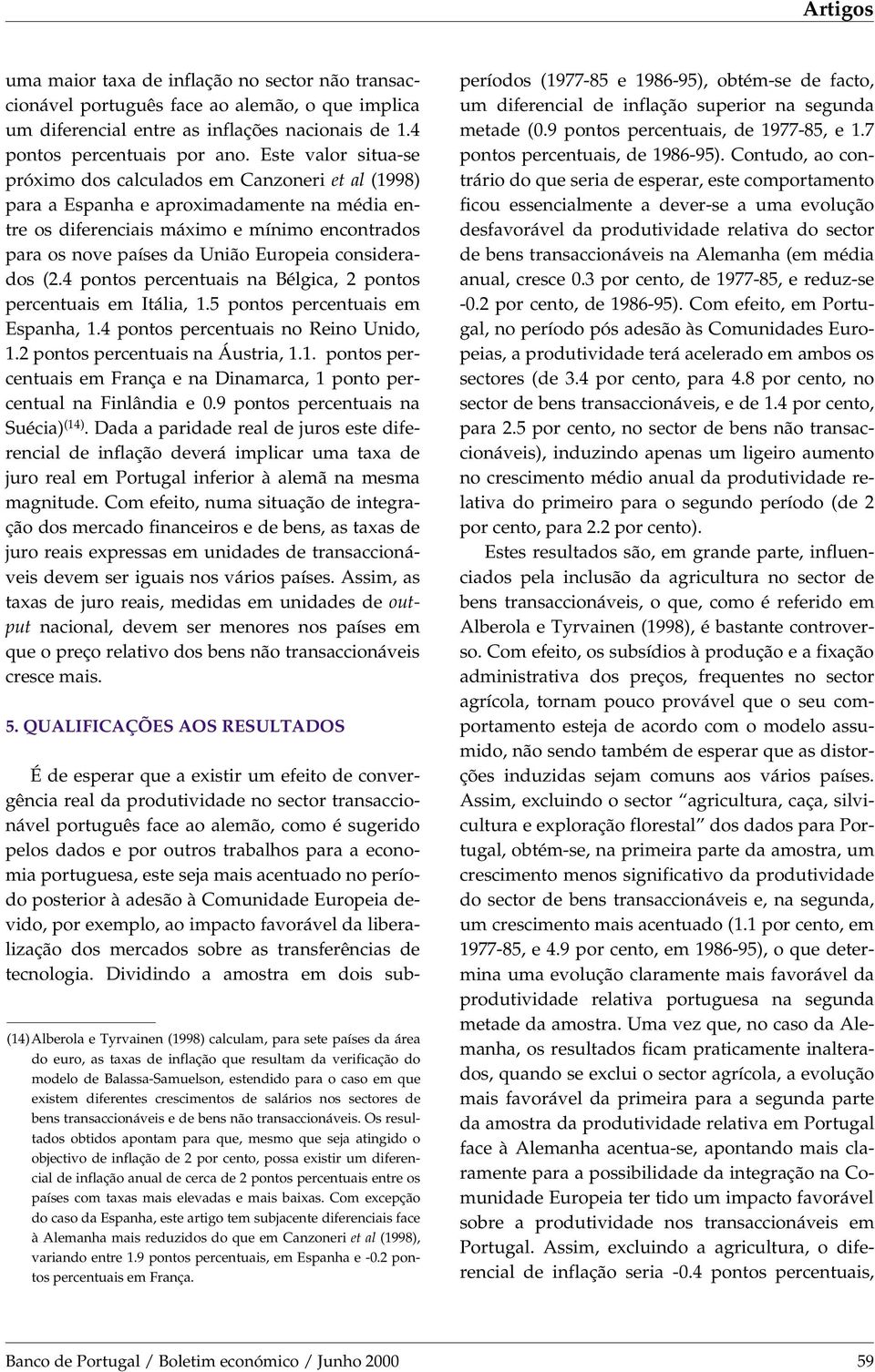 considerados (2.4 ponos percenuais na Bélgica, 2 ponos percenuais em Iália, 1.5 ponos percenuais em Espanha, 1.4 ponos percenuais no Reino Unido, 1.2 ponos percenuais na Áusria, 1.1. ponos percenuais em França e na Dinamarca, 1 pono percenual na Finlândia e 0.