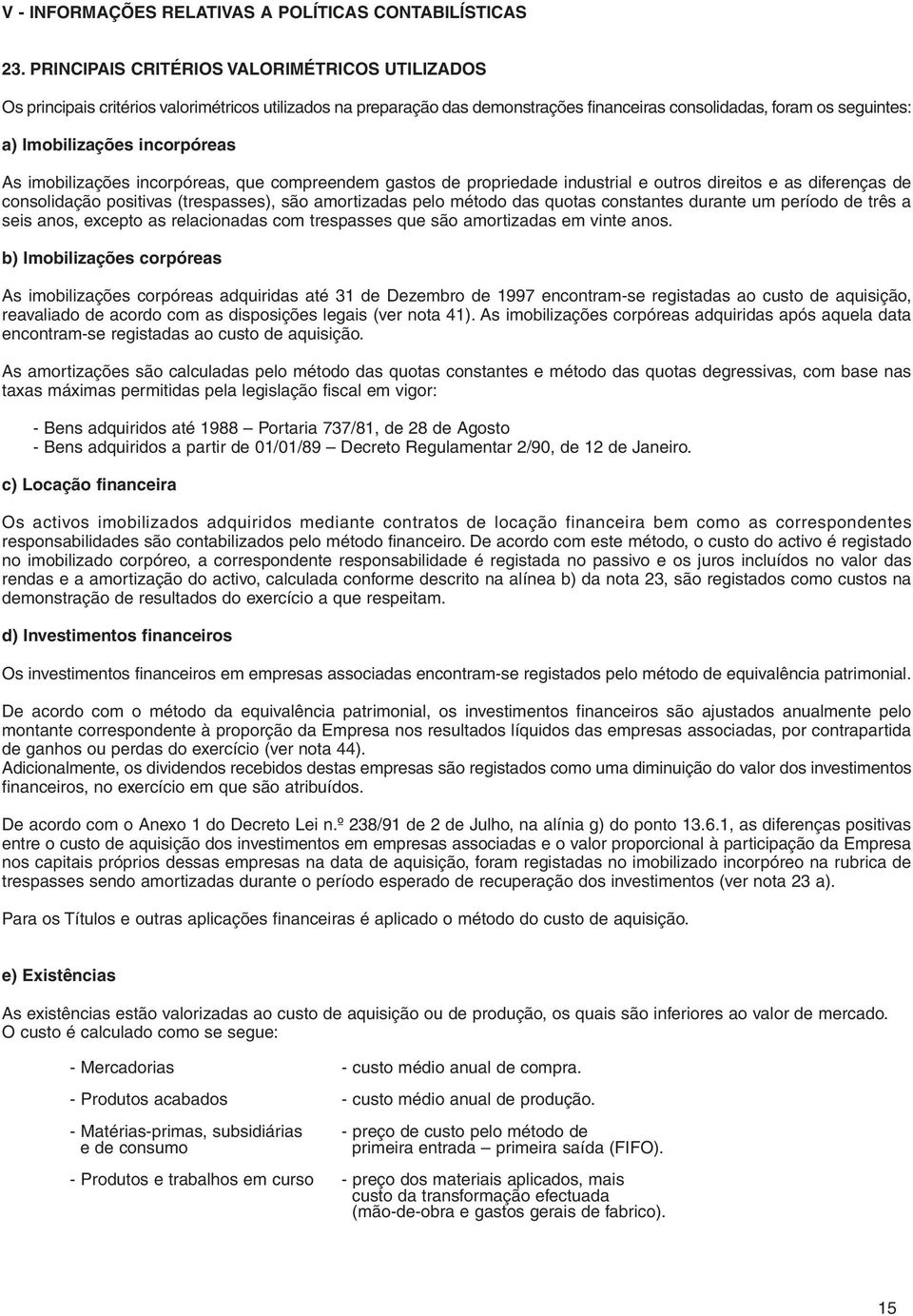 incorpóreas As imobilizações incorpóreas, que compreendem gastos de propriedade industrial e outros direitos e as diferenças de consolidação positivas (trespasses), são amortizadas pelo método das