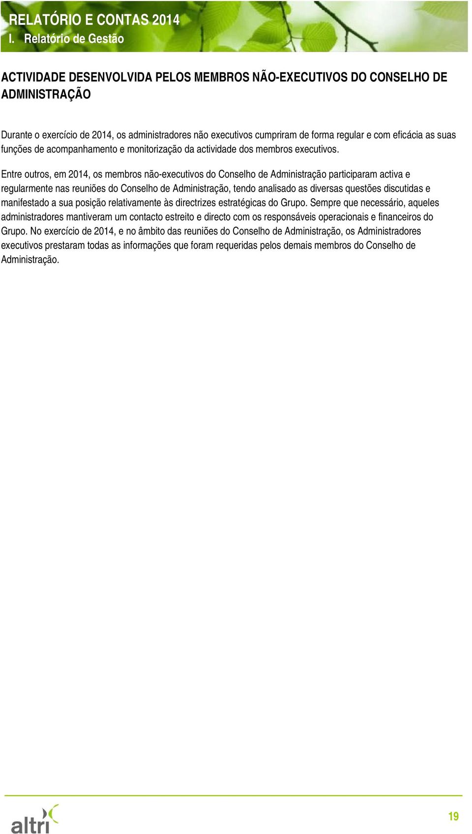 Entre outros, em 2014, os membros não-executivos do Conselho de Administração participaram activa e regularmente nas reuniões do Conselho de Administração, tendo analisado as diversas questões