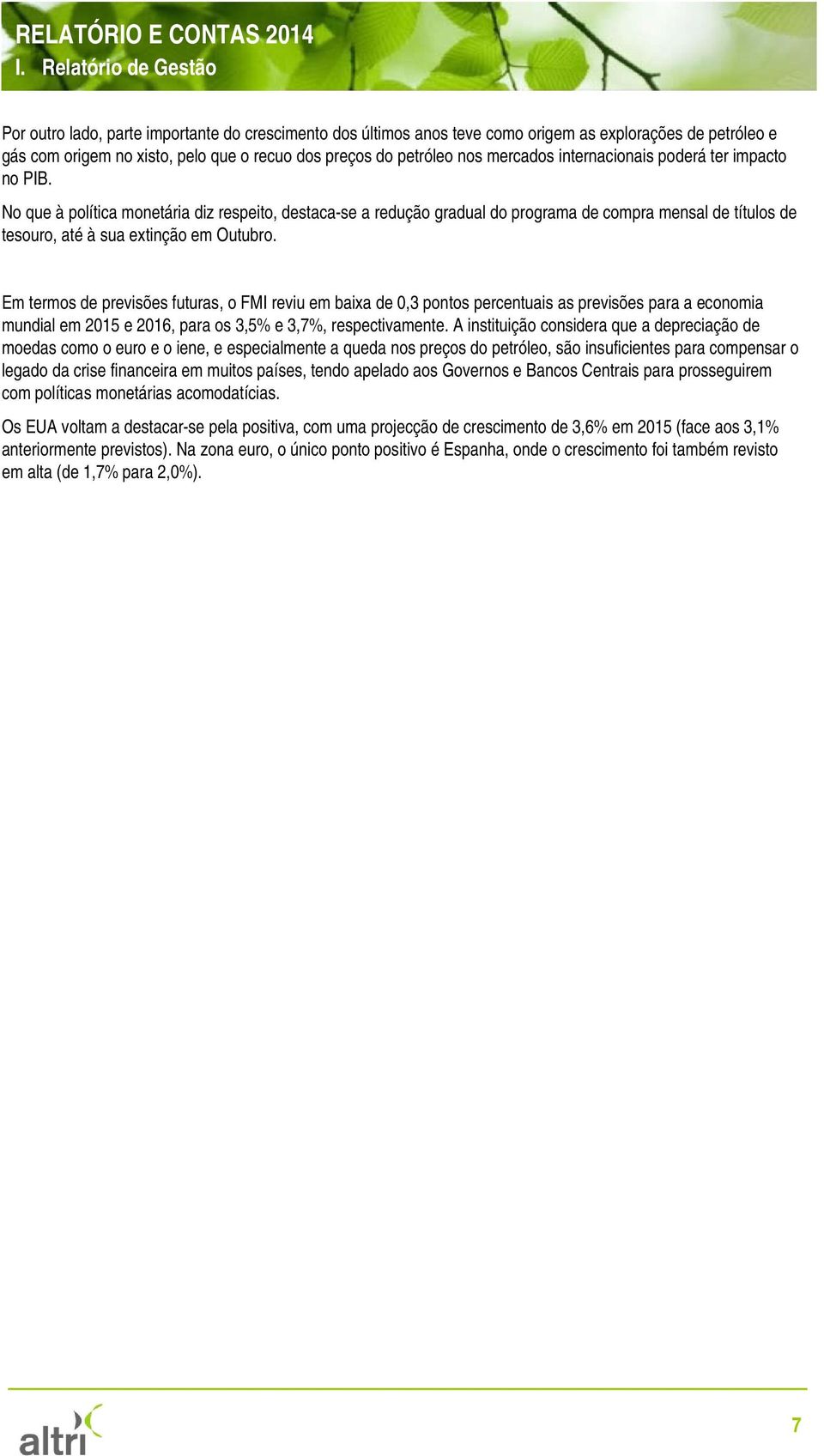 No que à política monetária diz respeito, destaca-se a redução gradual do programa de compra mensal de títulos de tesouro, até à sua extinção em Outubro.