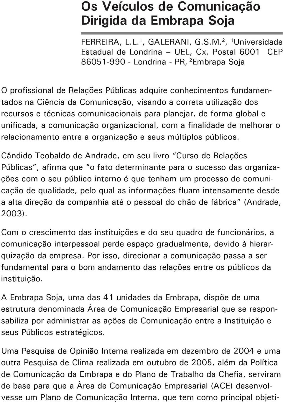 e técnicas comunicacionais para planejar, de forma global e unificada, a comunicação organizacional, com a finalidade de melhorar o relacionamento entre a organização e seus múltiplos públicos.