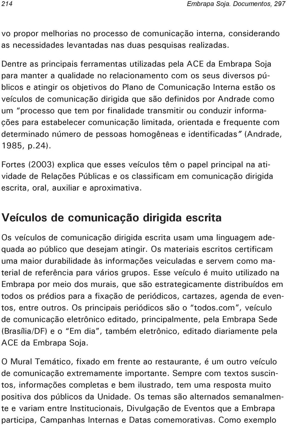 estão os veículos de comunicação dirigida que são definidos por Andrade como um processo que tem por finalidade transmitir ou conduzir informações para estabelecer comunicação limitada, orientada e