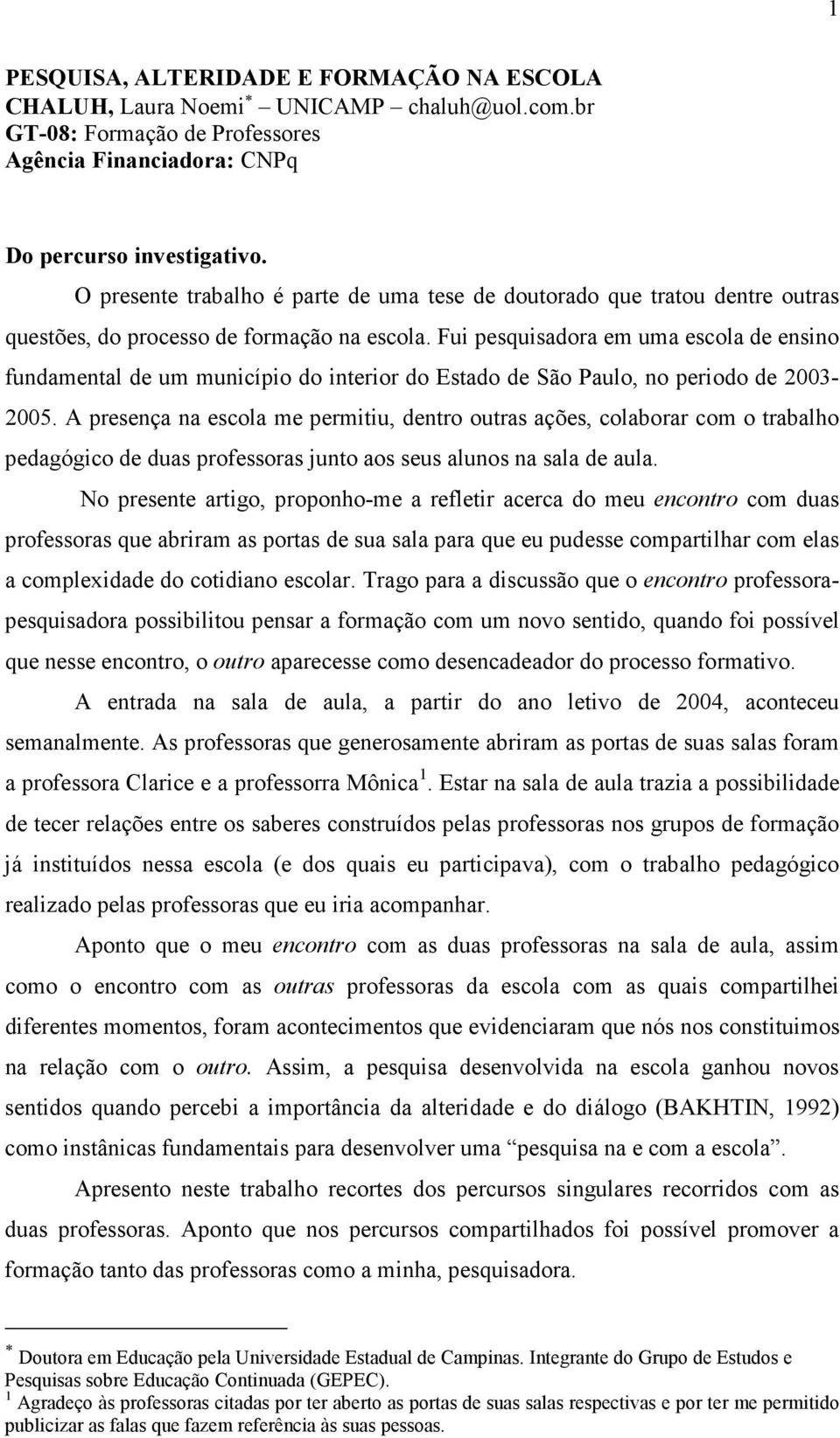 Fui pesquisadora em uma escola de ensino fundamental de um município do interior do Estado de São Paulo, no periodo de 2003-2005.