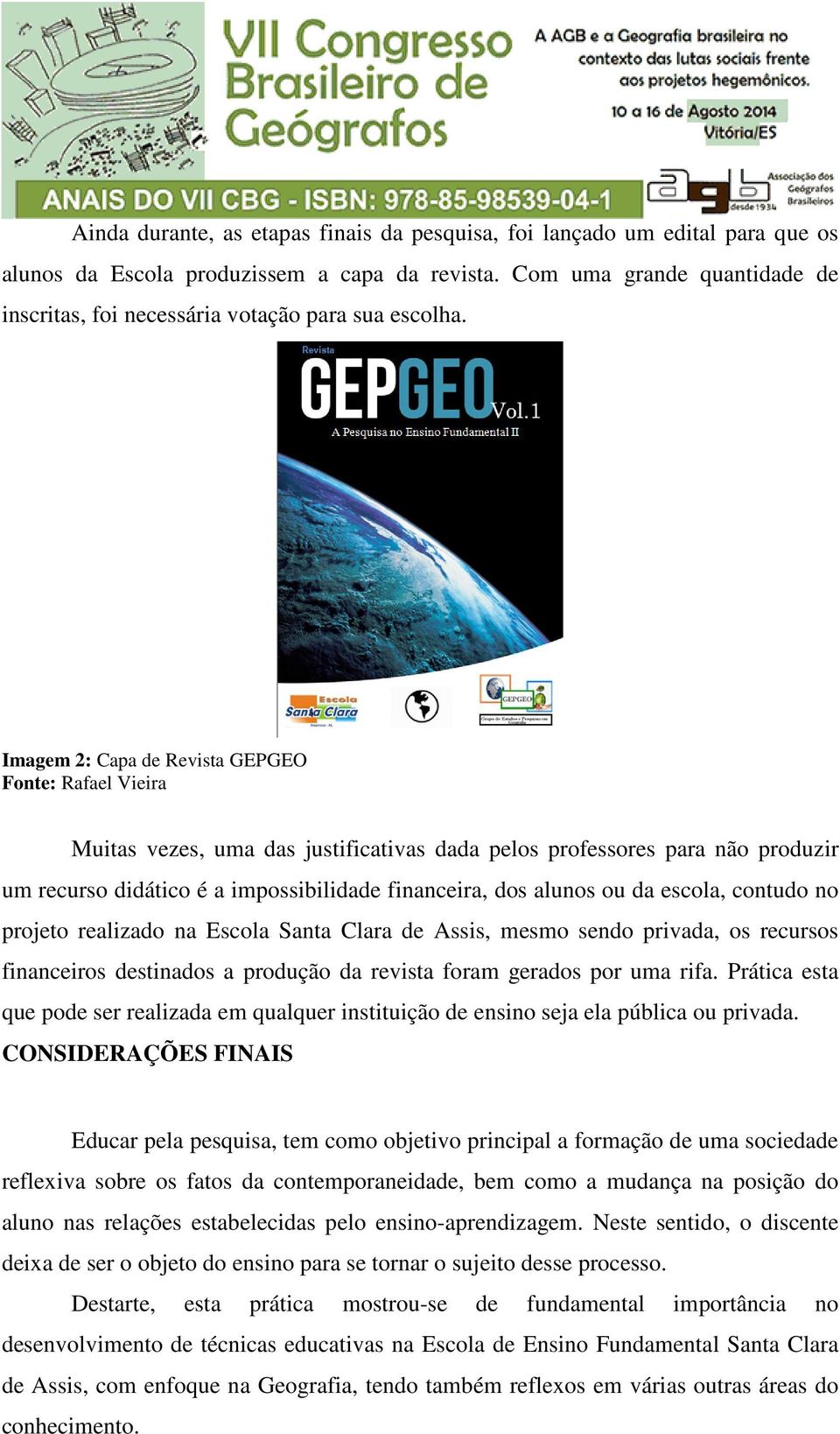 Imagem 2: Capa de Revista GEPGEO Fonte: Rafael Vieira Muitas vezes, uma das justificativas dada pelos professores para não produzir um recurso didático é a impossibilidade financeira, dos alunos ou