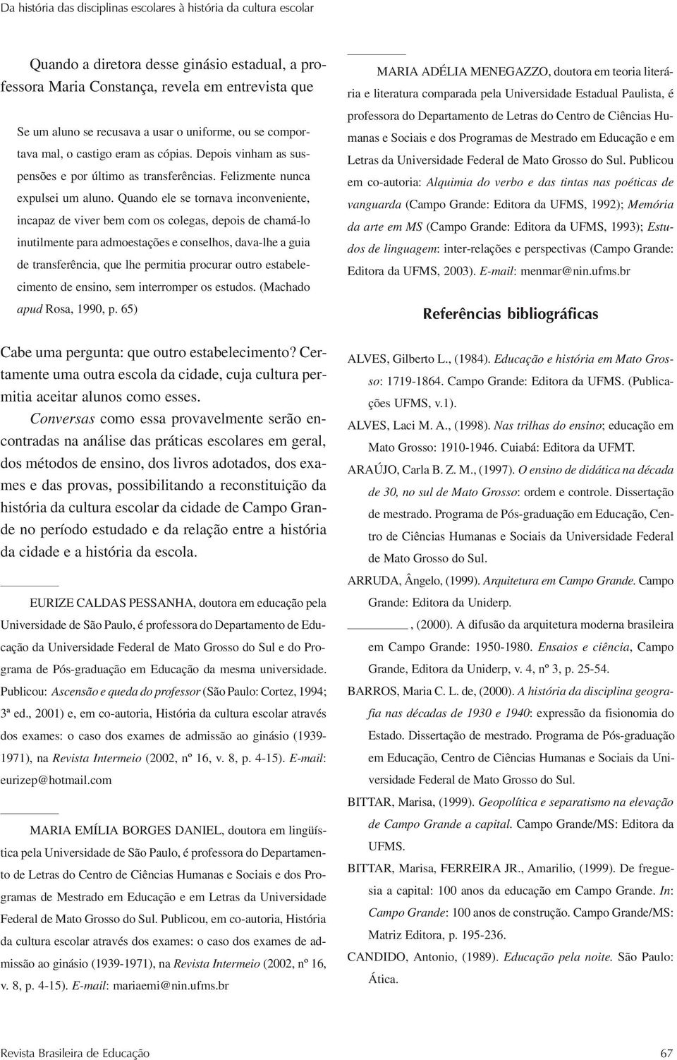 Quando ele se tornava inconveniente, incapaz de viver bem com os colegas, depois de chamá-lo inutilmente para admoestações e conselhos, dava-lhe a guia de transferência, que lhe permitia procurar